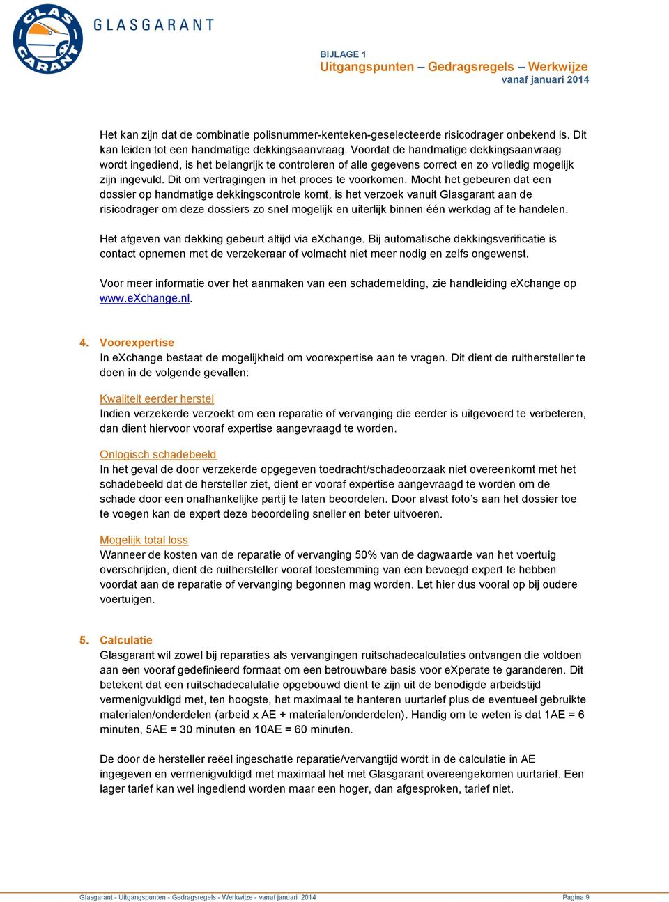 Mocht het gebeuren dat een dossier op handmatige dekkingscontrole komt, is het verzoek vanuit Glasgarant aan de risicodrager om deze dossiers zo snel mogelijk en uiterlijk binnen één werkdag af te