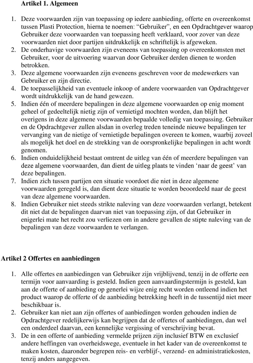 toepassing heeft verklaard, voor zover van deze voorwaarden niet door partijen uitdrukkelijk en schriftelijk is afgeweken. 2.