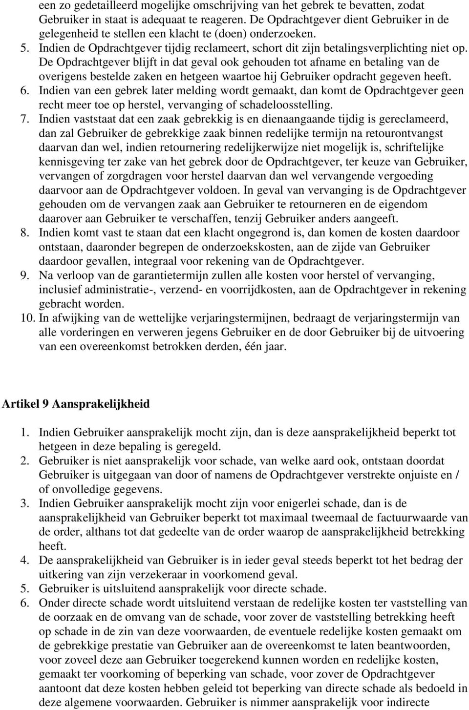 De Opdrachtgever blijft in dat geval ook gehouden tot afname en betaling van de overigens bestelde zaken en hetgeen waartoe hij Gebruiker opdracht gegeven heeft. 6.