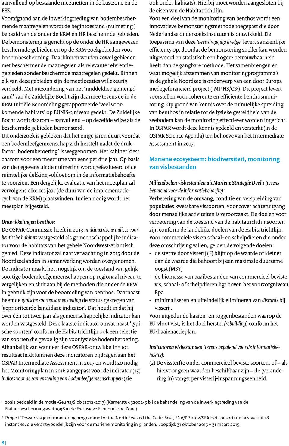 De bemonstering is gericht op de onder de HR aangewezen beschermde gebieden en op de KRM-zoekgebieden voor bodembescherming.