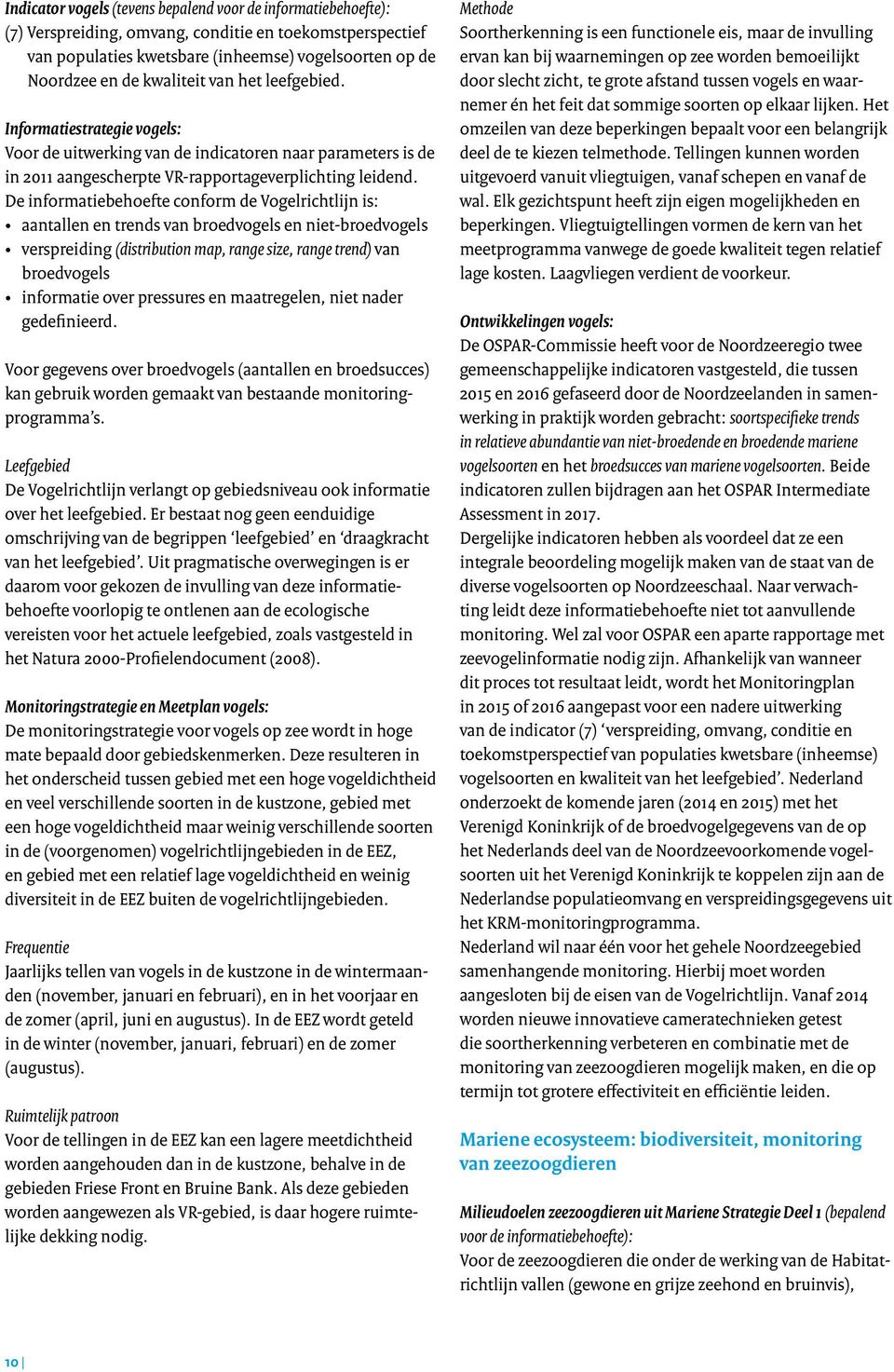 De informatiebehoefte conform de Vogelrichtlijn is: aantallen en trends van broedvogels en niet-broedvogels verspreiding (distribution map, range size, range trend) van broedvogels informatie over