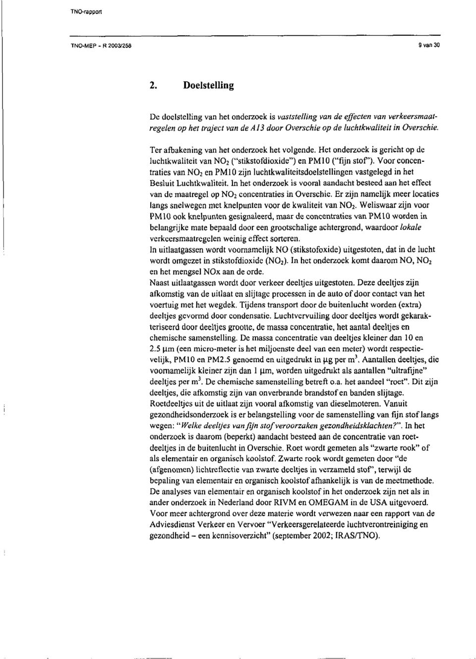 Ter afbakening van het onderzoek het volgende. Het onderzoek is gericht op de luchtkwaliteit van NO2 ( stikstofdioxide ) en PMIO ( fijn stof ).