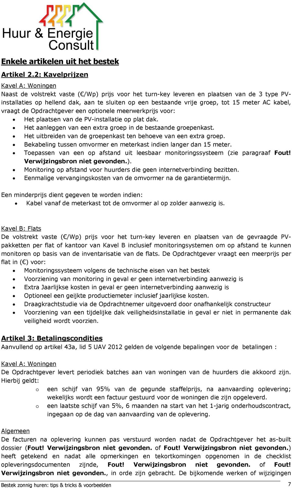 tot 15 meter AC kabel, vraagt de Opdrachtgever een optionele meerwerkprijs voor: Het plaatsen van de PV-installatie op plat dak. Het aanleggen van een extra groep in de bestaande groepenkast.