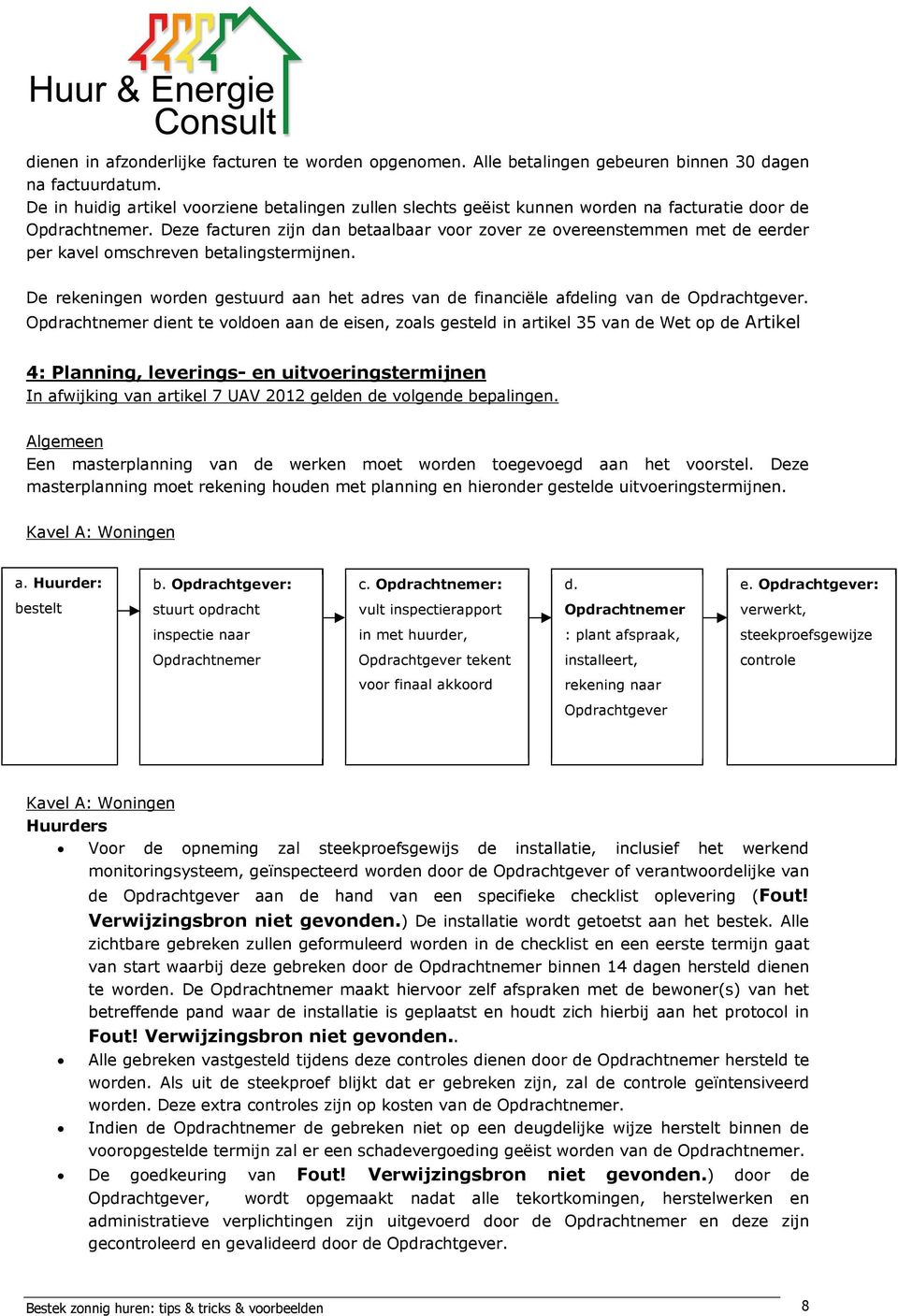 Deze facturen zijn dan betaalbaar voor zover ze overeenstemmen met de eerder per kavel omschreven betalingstermijnen.