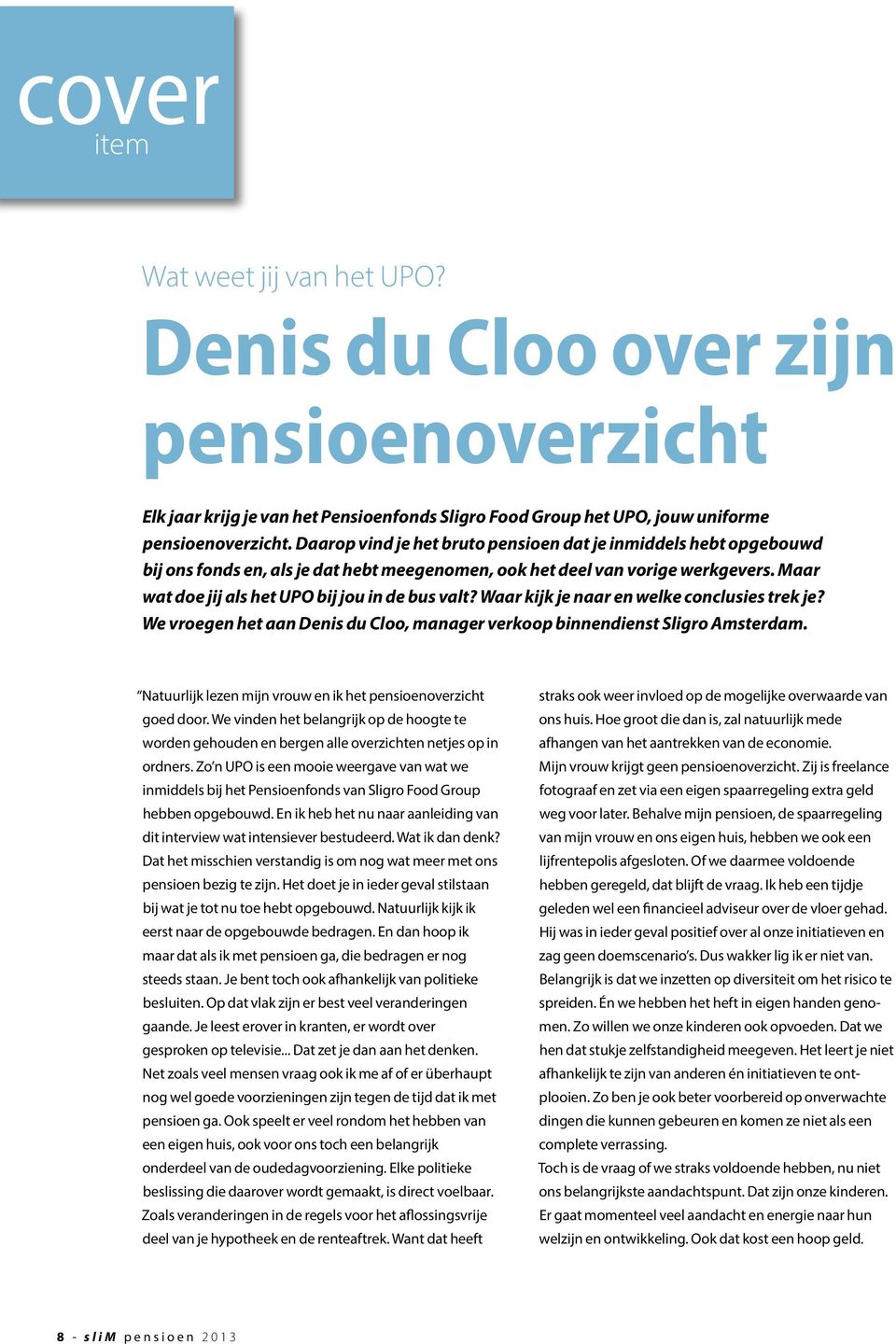 Waar kijk je naar en welke conclusies trek je? We vroegen het aan Denis du Cloo, manager verkoop binnendienst Sligro Amsterdam. Natuurlijk lezen mijn vrouw en ik het pensioenoverzicht goed door.