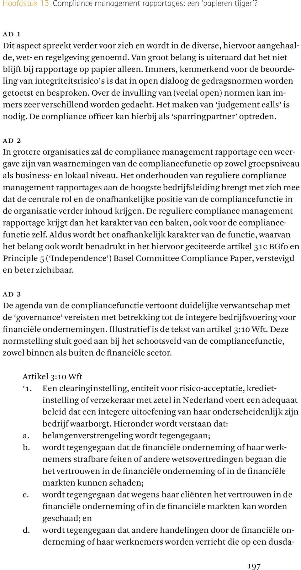 Immers, kenmerkend voor de beoordeling van integriteitsrisico s is dat in open dialoog de gedragsnormen worden getoetst en besproken.