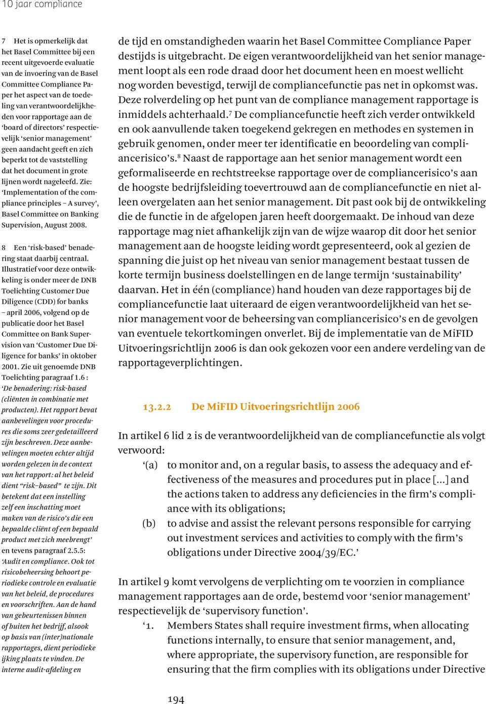 nageleefd. Zie: Implementation of the compliance principles A survey, Basel Committee on Banking Supervision, August 2008. 8 Een risk-based benadering staat daarbij centraal.