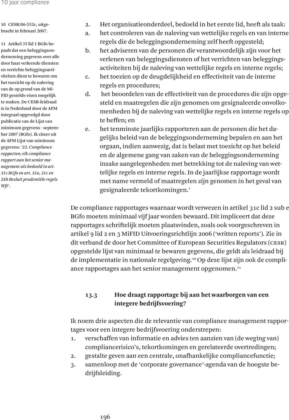 de op grond van de Mi- FID gestelde eisen mogelijk te maken. De cesr-leidraad is in Nederland door de afm integraal opgevolgd door publicatie van de Lijst van minimum gegevens - september 2007 (BGfo).