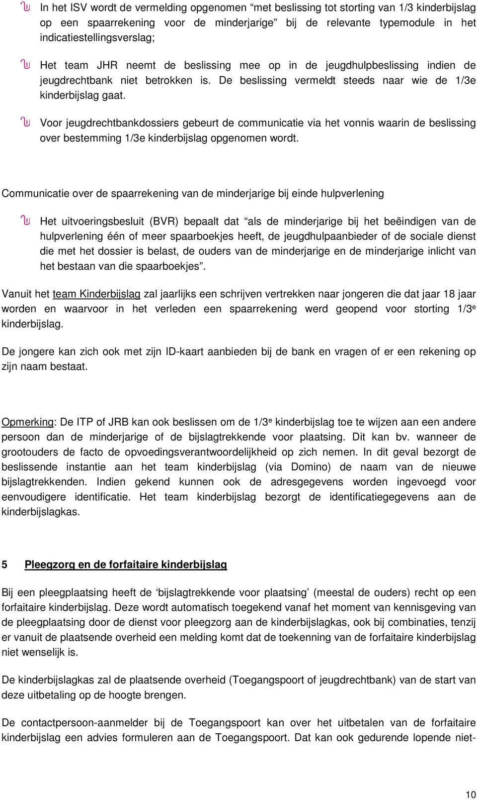 Voor jeugdrechtbankdossiers gebeurt de communicatie via het vonnis waarin de beslissing over bestemming 1/3e kinderbijslag opgenomen wordt.