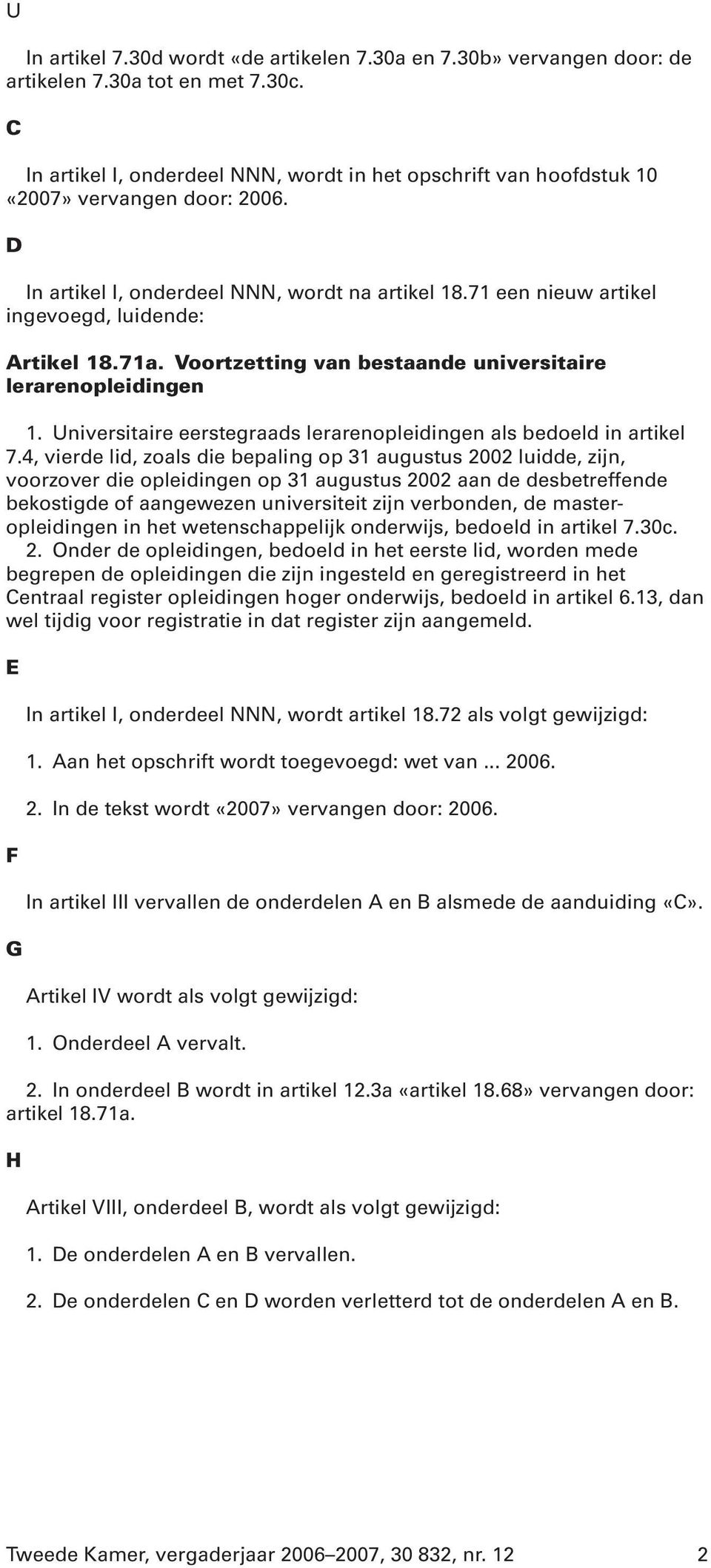 71 een nieuw artikel ingevoegd, luidende: Artikel 18.71a. Voortzetting van bestaande universitaire lerarenopleidingen 1. Universitaire eerstegraads lerarenopleidingen als bedoeld in artikel 7.