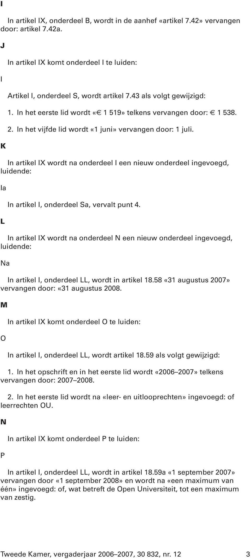 In artikel IX wordt na onderdeel I een nieuw onderdeel ingevoegd, luidende: Ia L In artikel I, onderdeel Sa, vervalt punt 4.