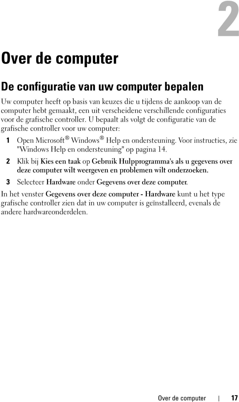 Voor instructies, zie "Windows Help en ondersteuning" op pagina 14. 2 Klik bij Kies een taak op Gebruik Hulpprogramma's als u gegevens over deze computer wilt weergeven en problemen wilt onderzoeken.