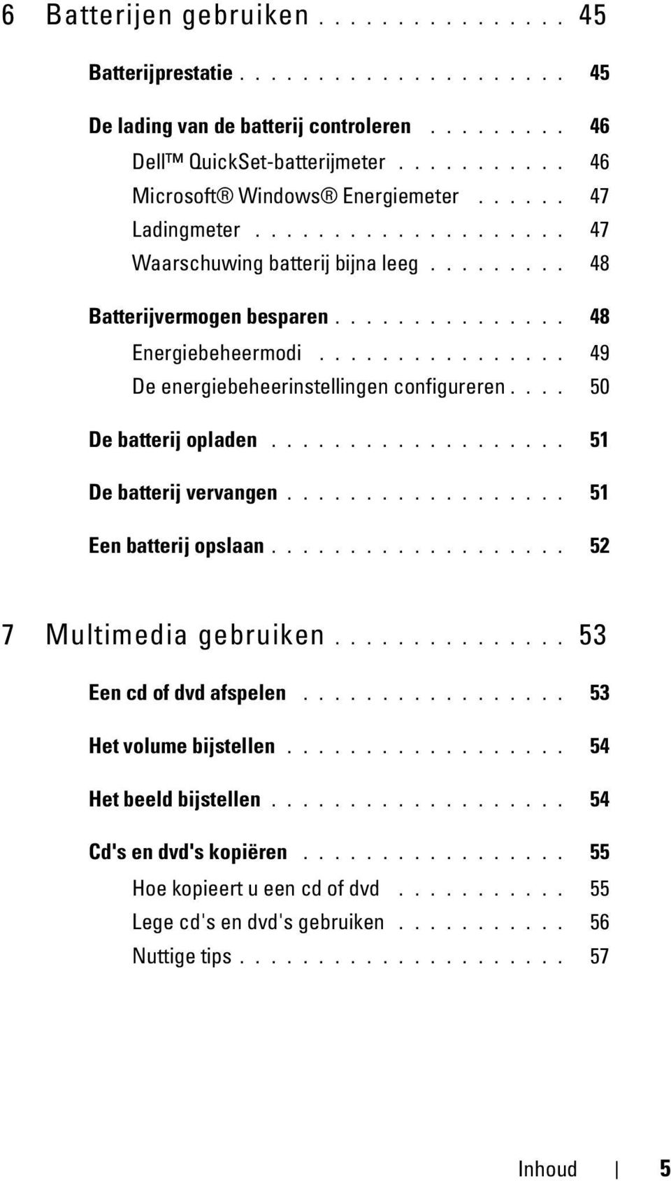 ... 50 De batterij opladen................... 51 De batterij vervangen.................. 51 Een batterij opslaan................... 52 7 Multimedia gebruiken............... 53 Een cd of dvd afspelen.