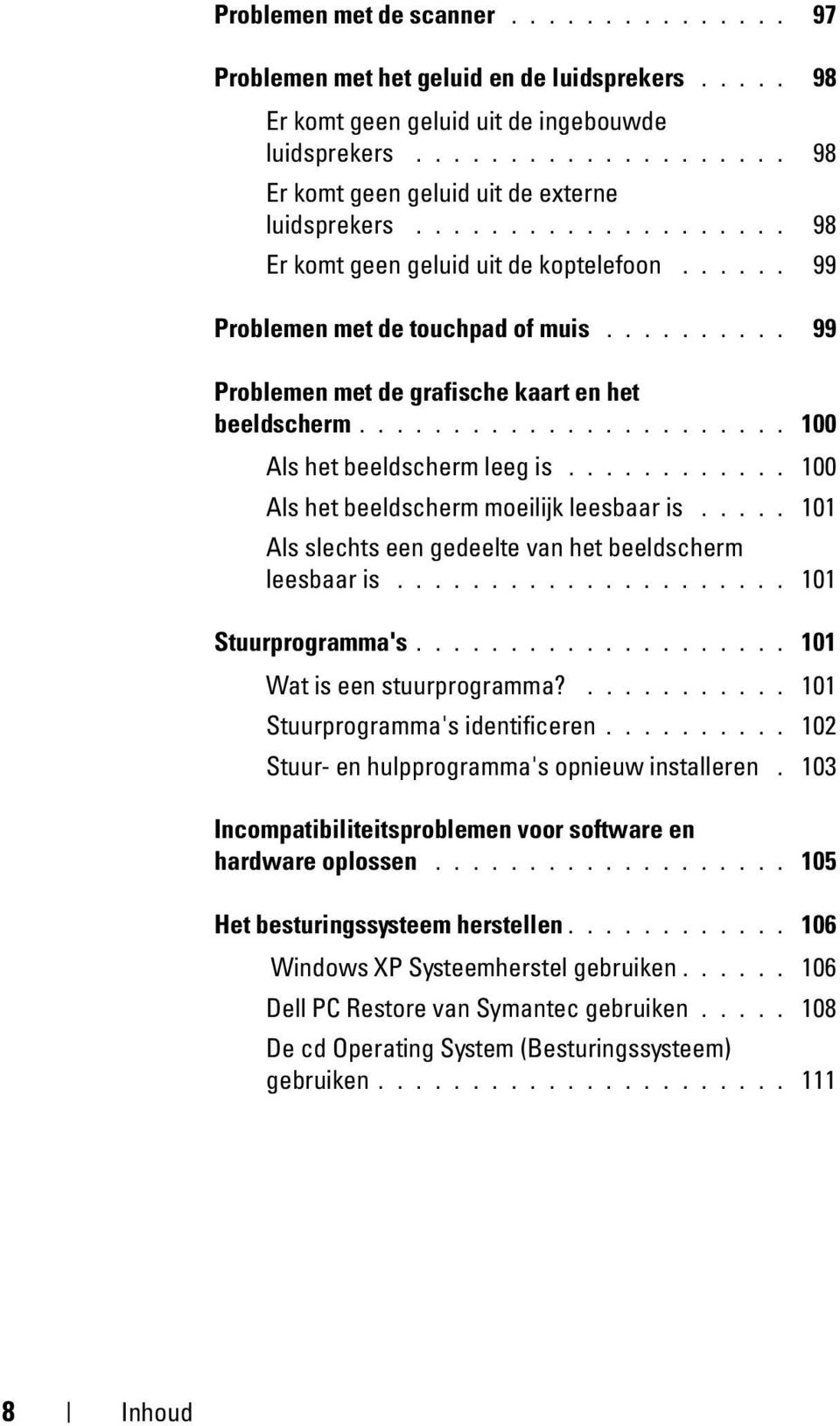 ...................... 100 Als het beeldscherm leeg is............ 100 Als het beeldscherm moeilijk leesbaar is..... 101 Als slechts een gedeelte van het beeldscherm leesbaar is..................... 101 Stuurprogramma's.