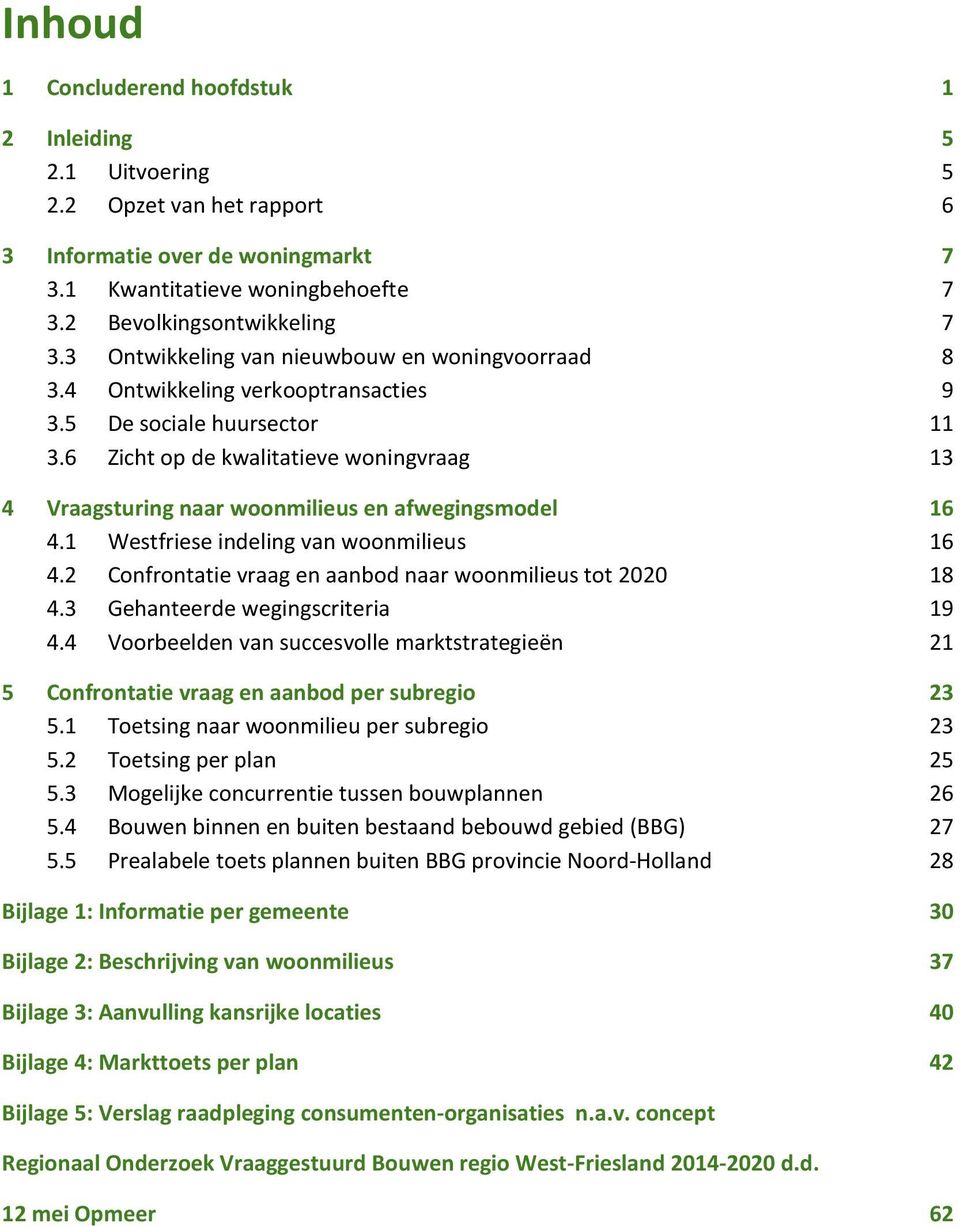 6 Zicht op de kwalitatieve woningvraag 13 4 Vraagsturing naar woonmilieus en afwegingsmodel 16 4.1 Westfriese indeling van woonmilieus 16 4.