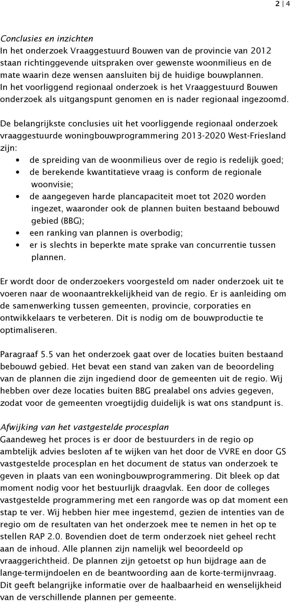 De belangrijkste conclusies uit het voorliggende regionaal onderzoek vraaggestuurde woningbouwprogrammering 2013-2020 West-Friesland zijn: de spreiding van de woonmilieus over de regio is redelijk