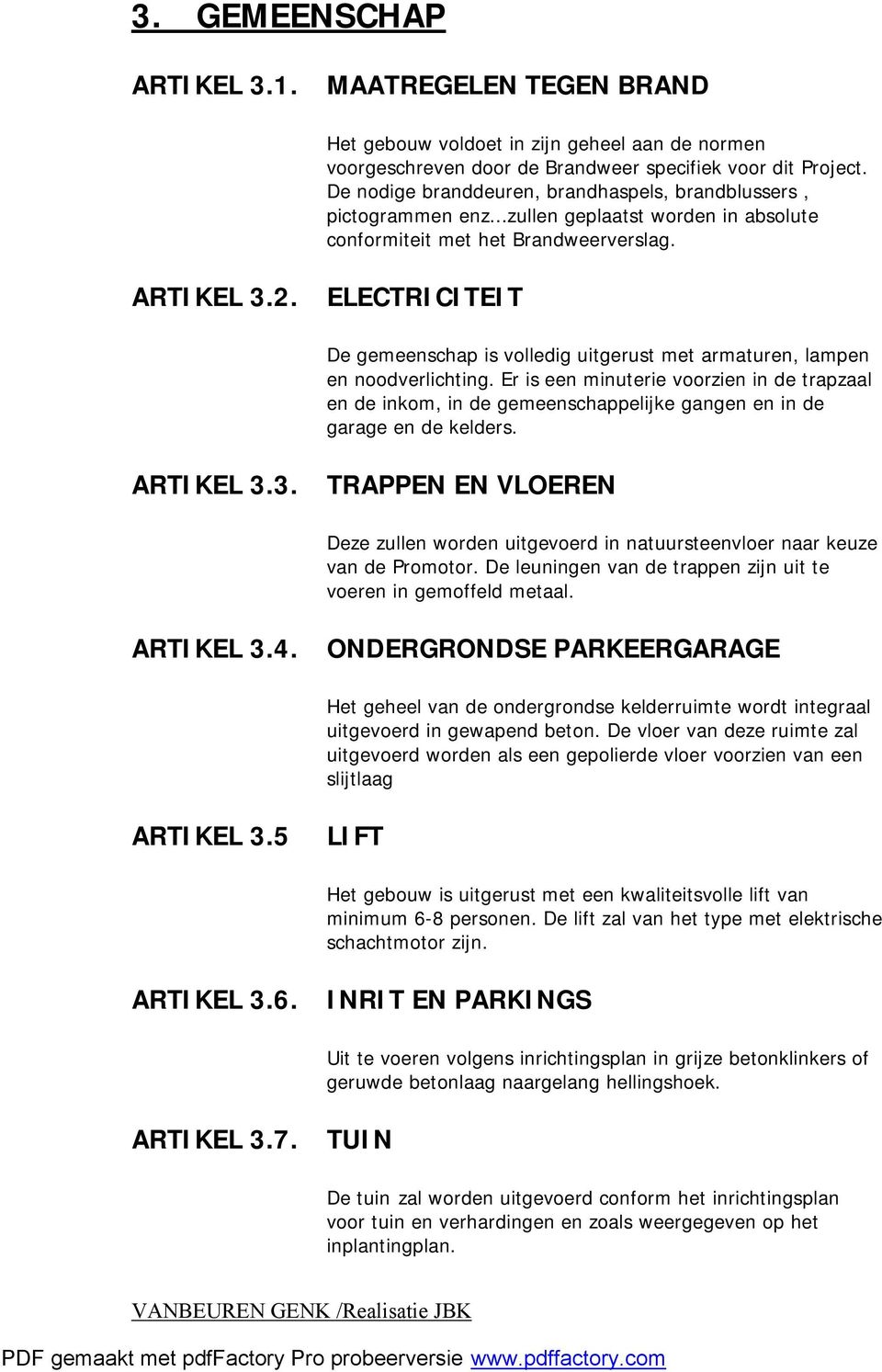 ELECTRICITEIT De gemeenschap is volledig uitgerust met armaturen, lampen en noodverlichting.