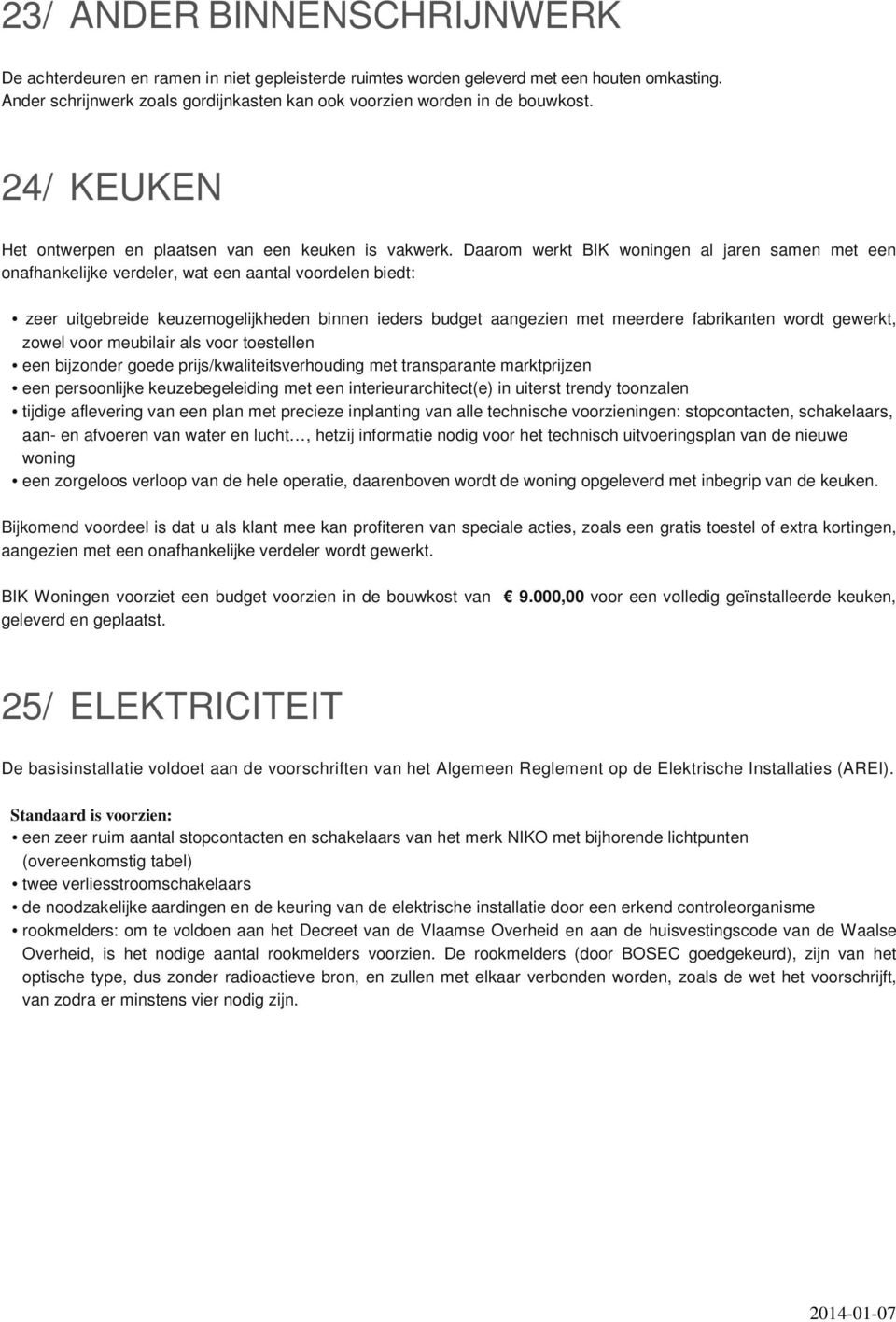 Daarom werkt BIK woningen al jaren samen met een onafhankelijke verdeler, wat een aantal voordelen biedt: zeer uitgebreide keuzemogelijkheden binnen ieders budget aangezien met meerdere fabrikanten