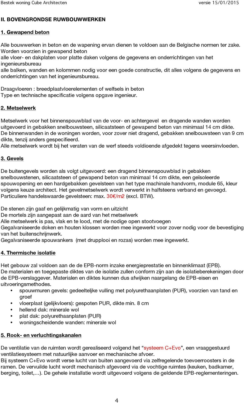 constructie, dit alles volgens de gegevens en onderrichtingen van het ingenieursbureau.