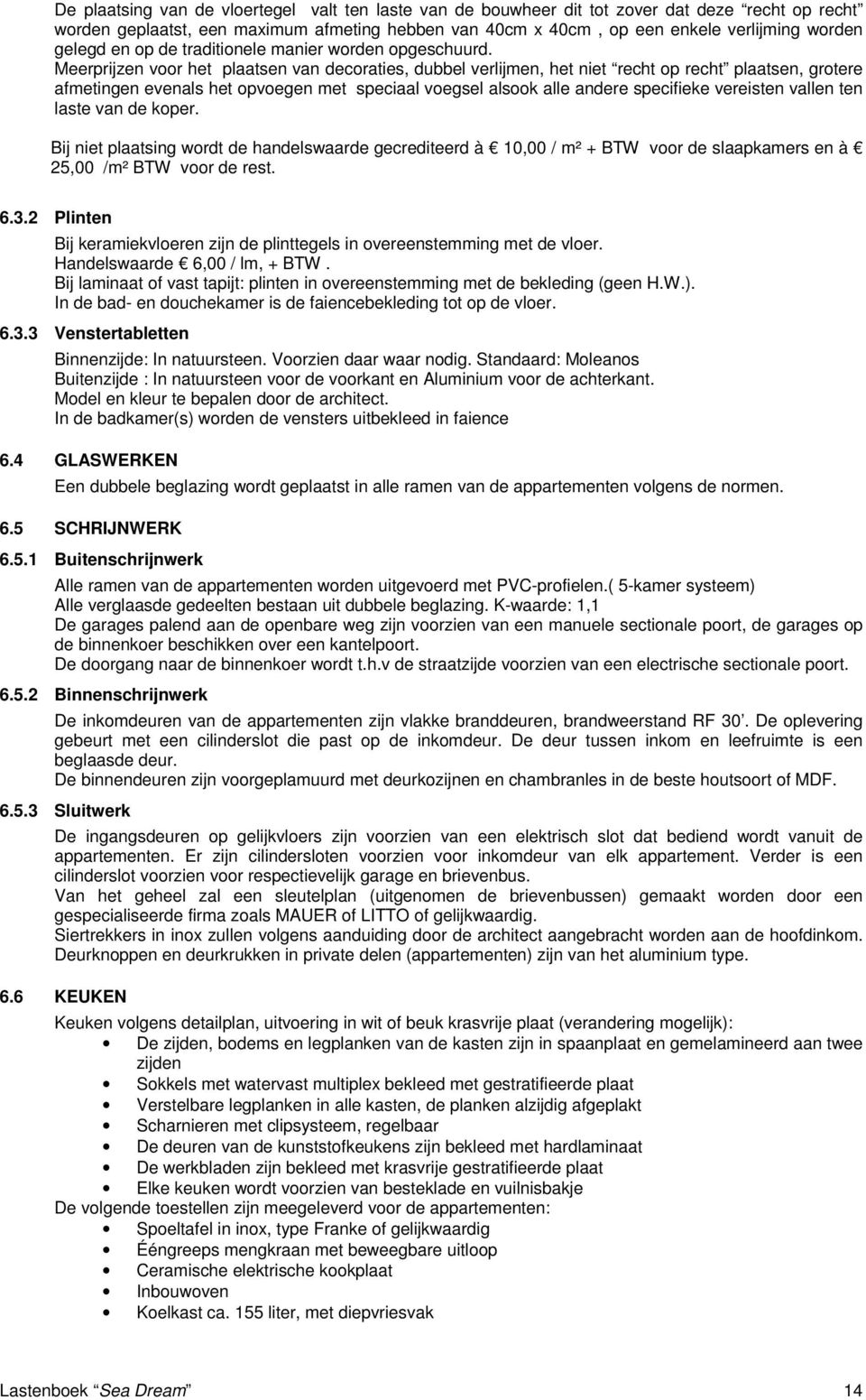 Meerprijzen voor het plaatsen van decoraties, dubbel verlijmen, het niet recht op recht plaatsen, grotere afmetingen evenals het opvoegen met speciaal voegsel alsook alle andere specifieke vereisten