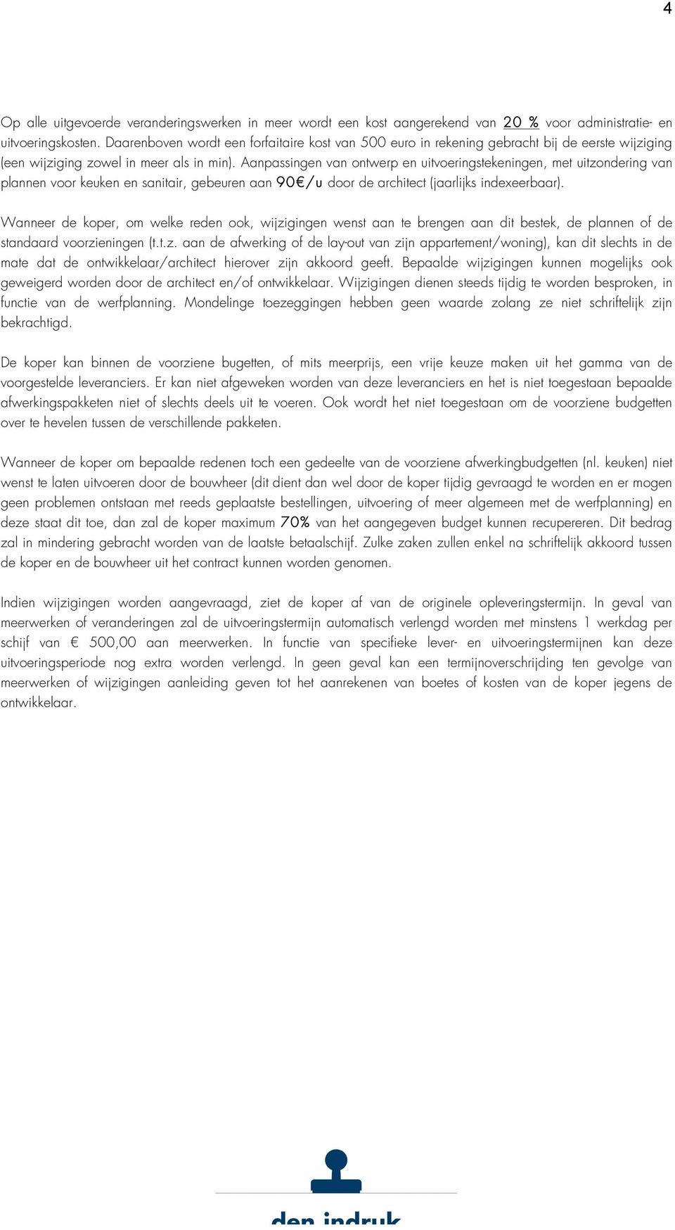 Aanpassingen van ntwerp en uitveringstekeningen, met uitzndering van plannen vr keuken en sanitair, gebeuren aan 90 /u dr de architect (jaarlijks indexeerbaar).