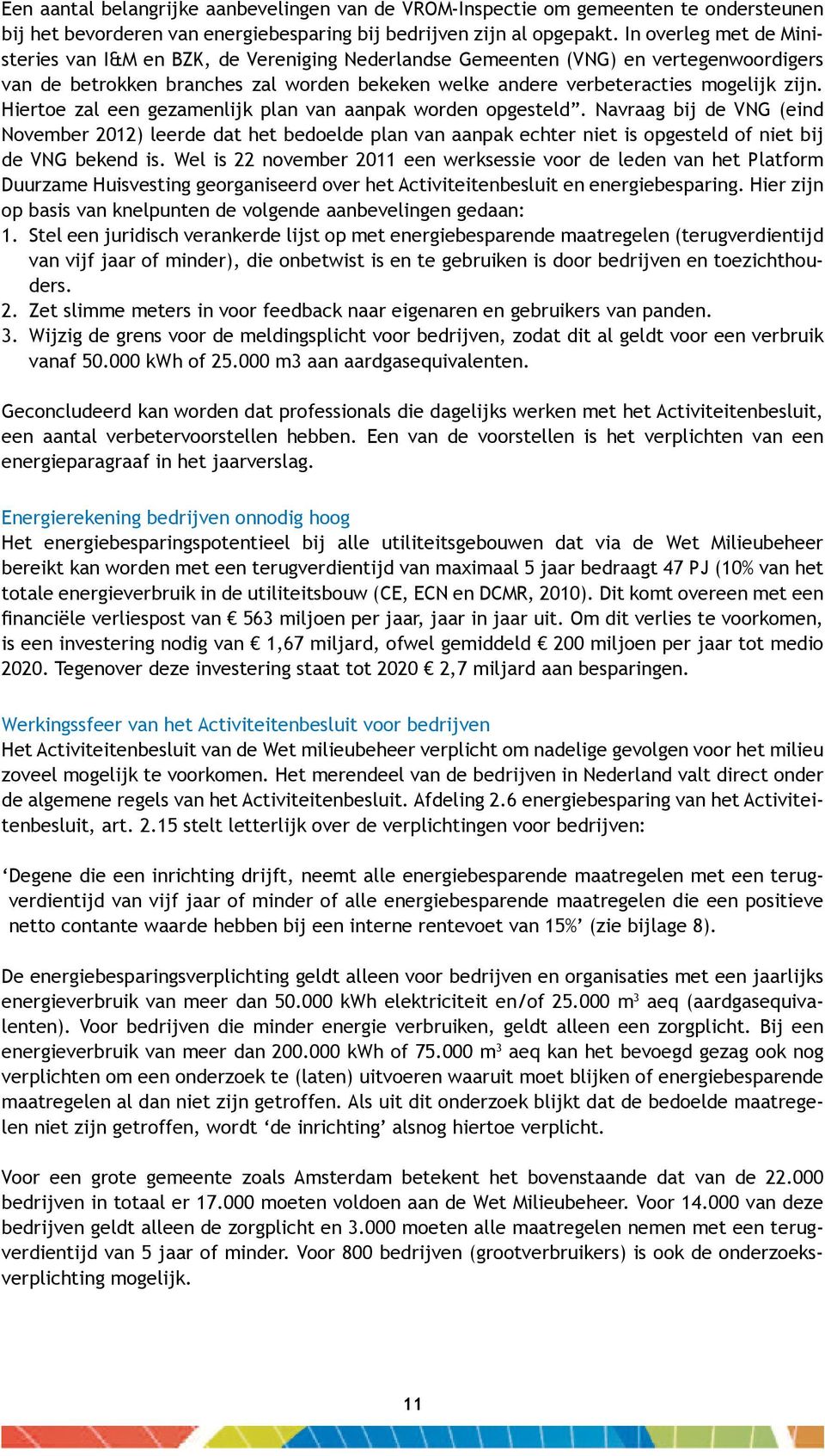 Hiertoe zal een gezamenlijk plan van aanpak worden opgesteld. Navraag bij de VNG (eind November 2012) leerde dat het bedoelde plan van aanpak echter niet is opgesteld of niet bij de VNG bekend is.