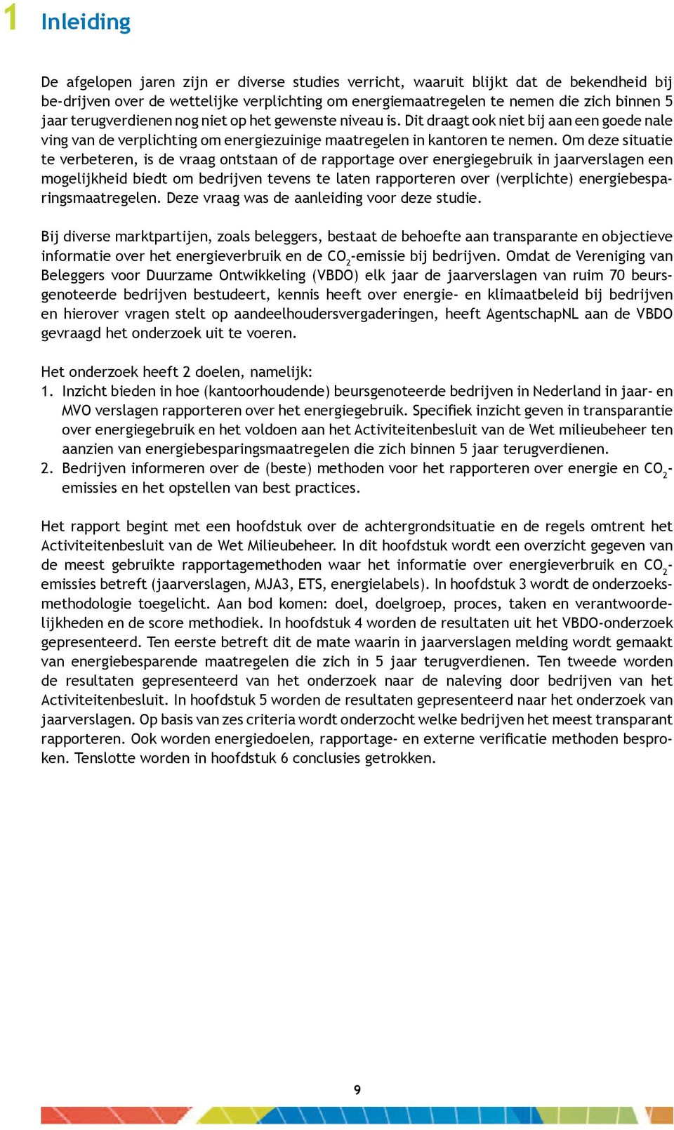 Om deze situatie te verbeteren, is de vraag ontstaan of de rapportage over energiegebruik in jaarverslagen een mogelijkheid biedt om bedrijven tevens te laten rapporteren over (verplichte)