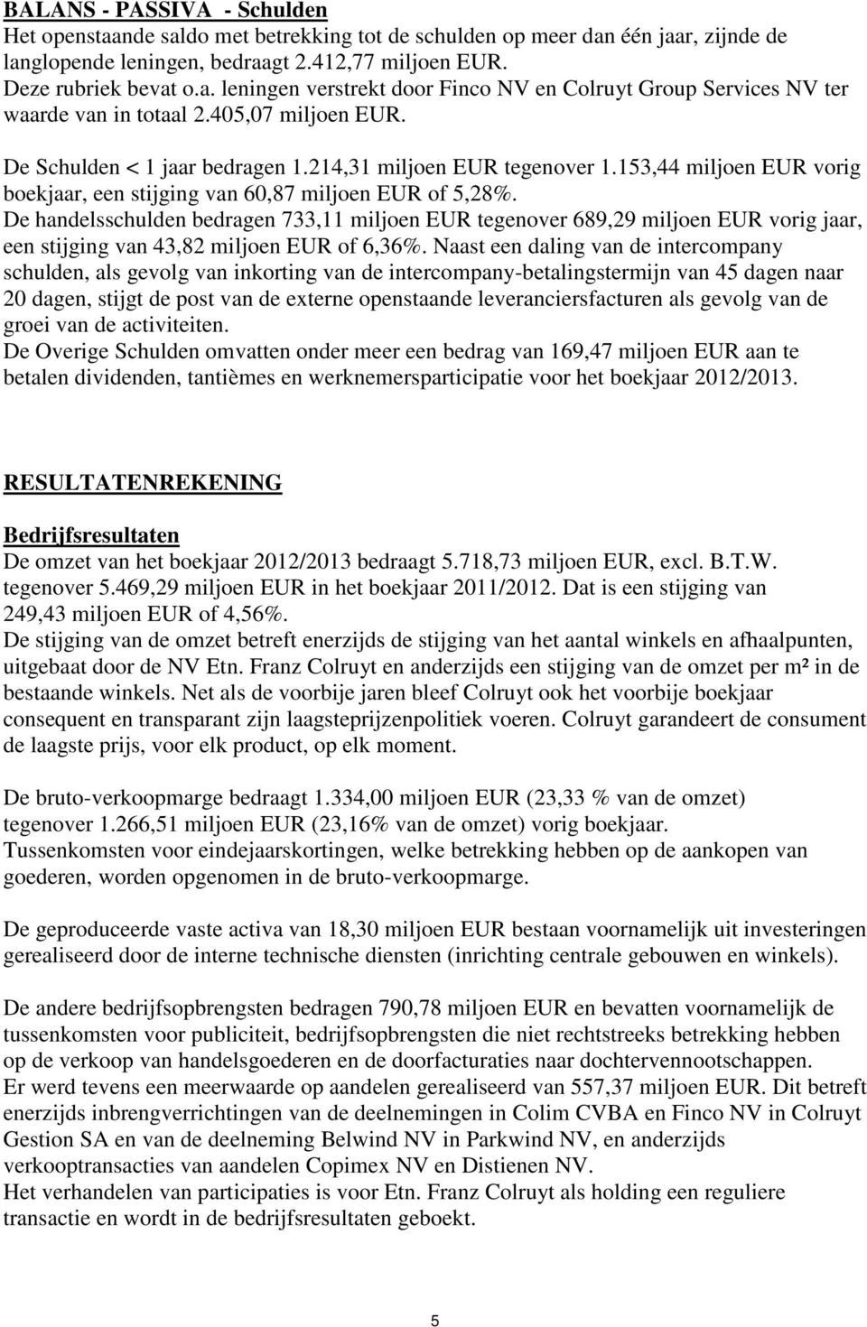 De handelsschulden bedragen 733,11 miljoen EUR tegenover 689,29 miljoen EUR vorig jaar, een stijging van 43,82 miljoen EUR of 6,36%.