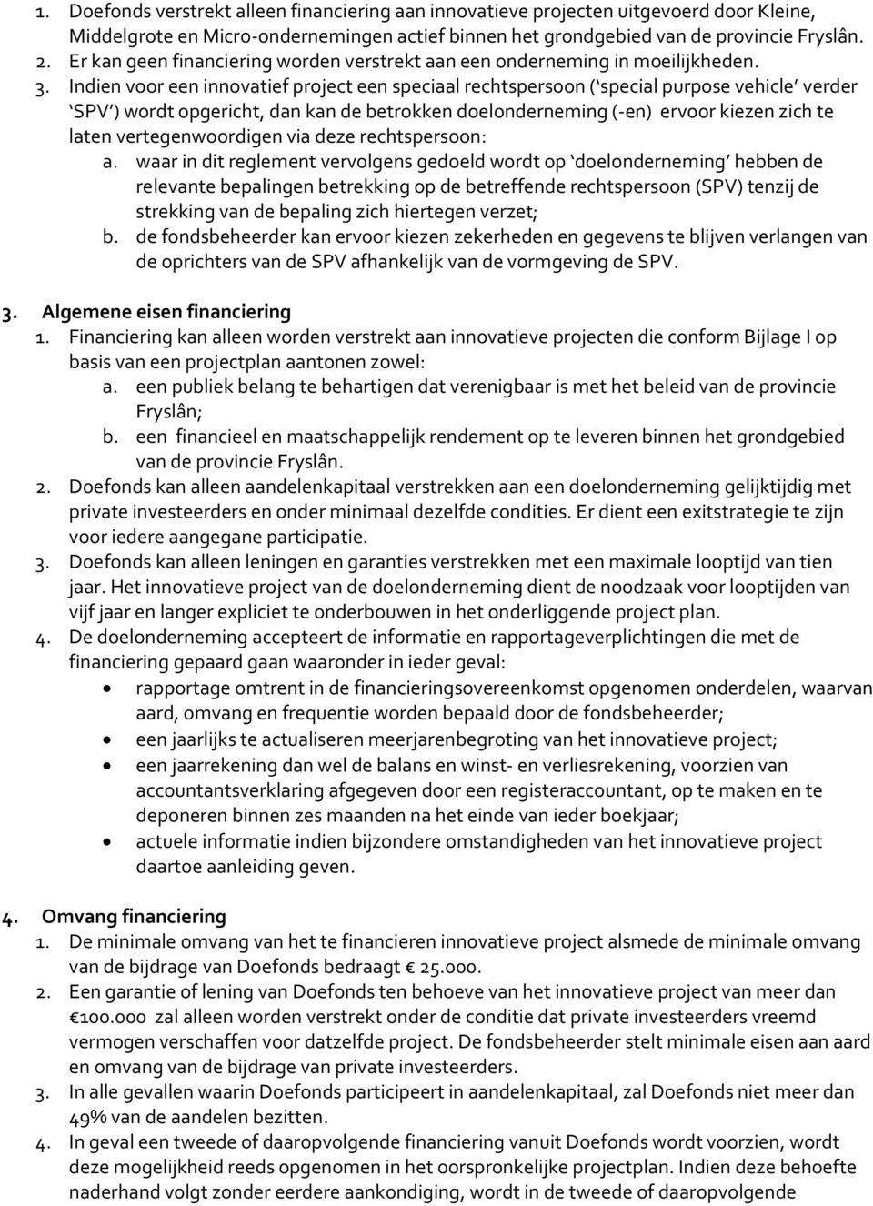 Indien voor een innovatief project een speciaal rechtspersoon ( special purpose vehicle verder SPV ) wordt opgericht, dan kan de betrokken doelonderneming (-en) ervoor kiezen zich te laten