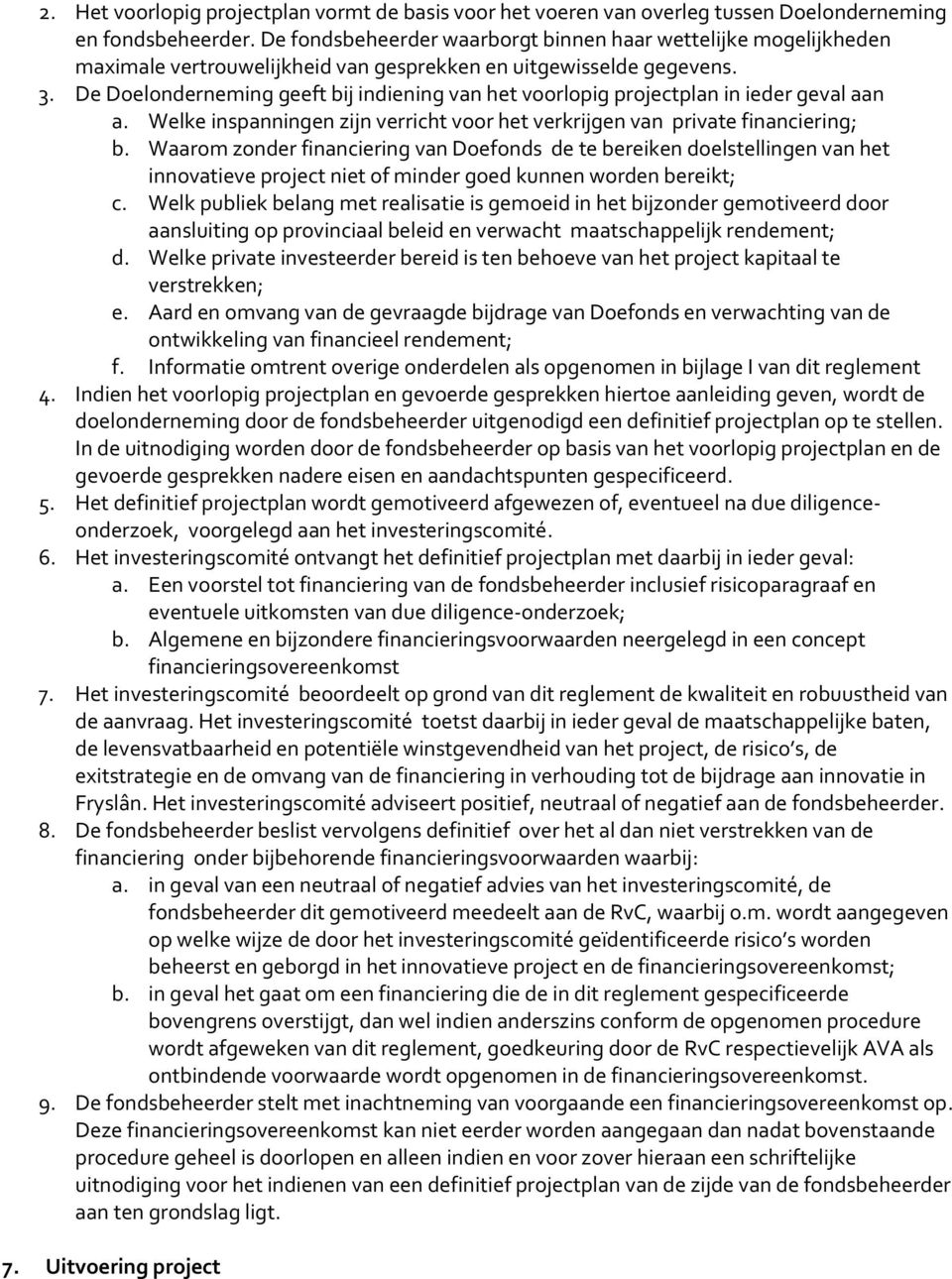 De Doelonderneming geeft bij indiening van het voorlopig projectplan in ieder geval aan a. Welke inspanningen zijn verricht voor het verkrijgen van private financiering; b.