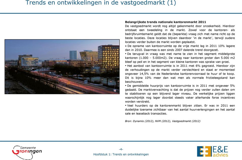 Deze locaties blijven daardoor in de markt, terwijl oudere locaties verder buiten de markt worden geplaatst. De opname van kantoorruimte op de vrije markt lag in 2011 10% lagere dan in 2010.