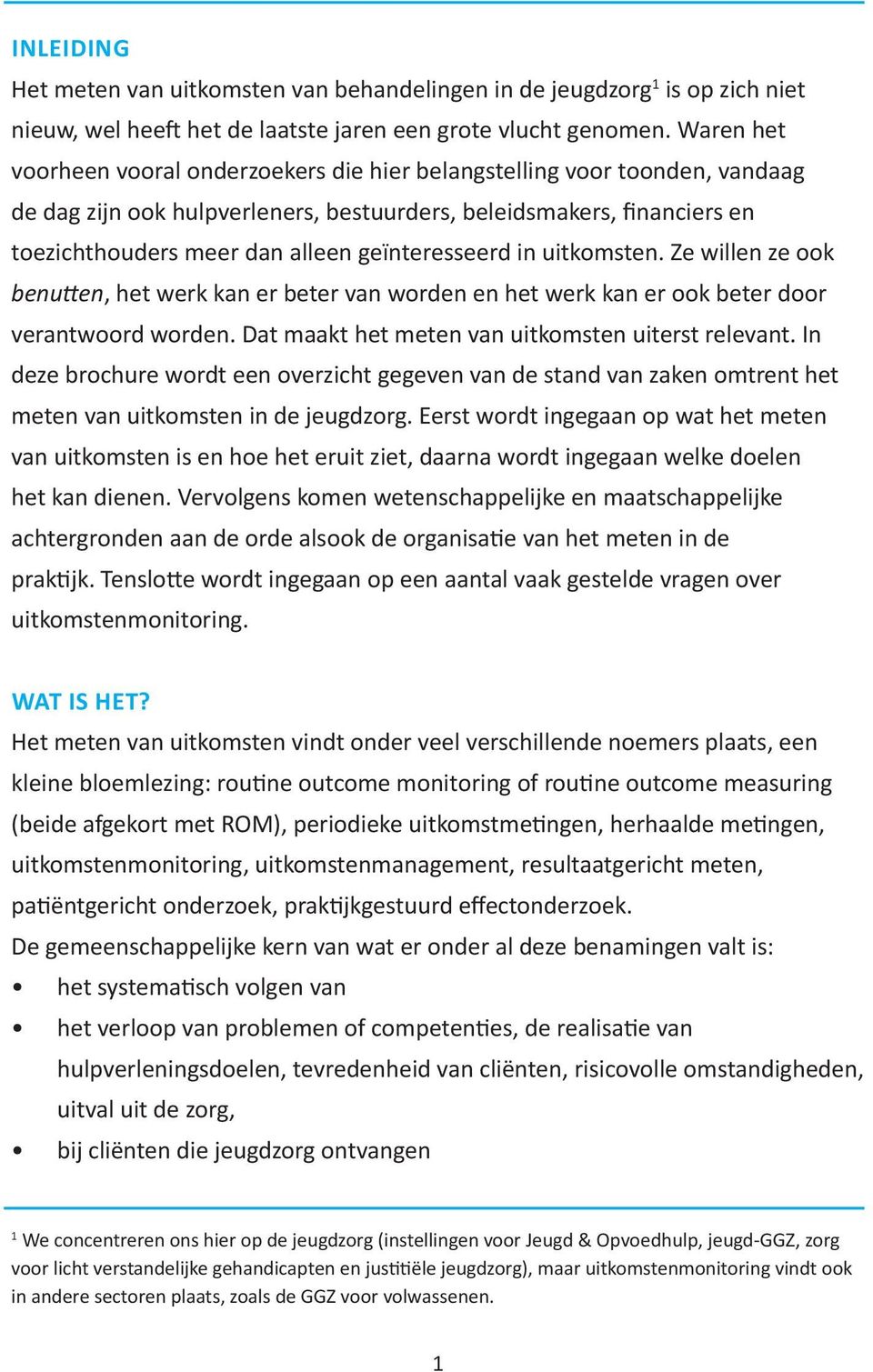 geïnteresseerd in uitkomsten. Ze willen ze ook benu en, het werk kan er beter van worden en het werk kan er ook beter door verantwoord worden. Dat maakt het meten van uitkomsten uiterst relevant.