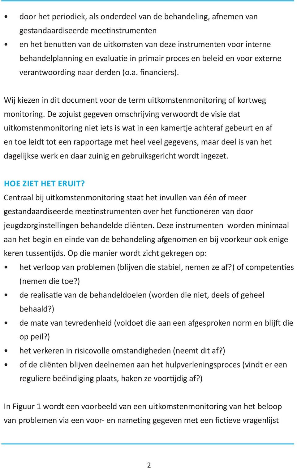 De zojuist gegeven omschrijving verwoordt de visie dat uitkomstenmonitoring niet iets is wat in een kamertje achteraf gebeurt en af en toe leidt tot een rapportage met heel veel gegevens, maar deel