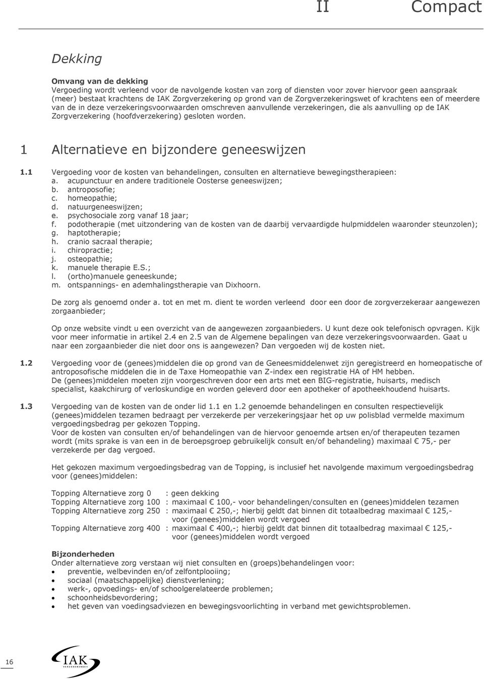 (hoofdverzekering) gesloten worden. 1 Alternatieve en bijzondere geneeswijzen 1.1 Vergoeding voor de kosten van behandelingen, consulten en alternatieve bewegingstherapieen: a.