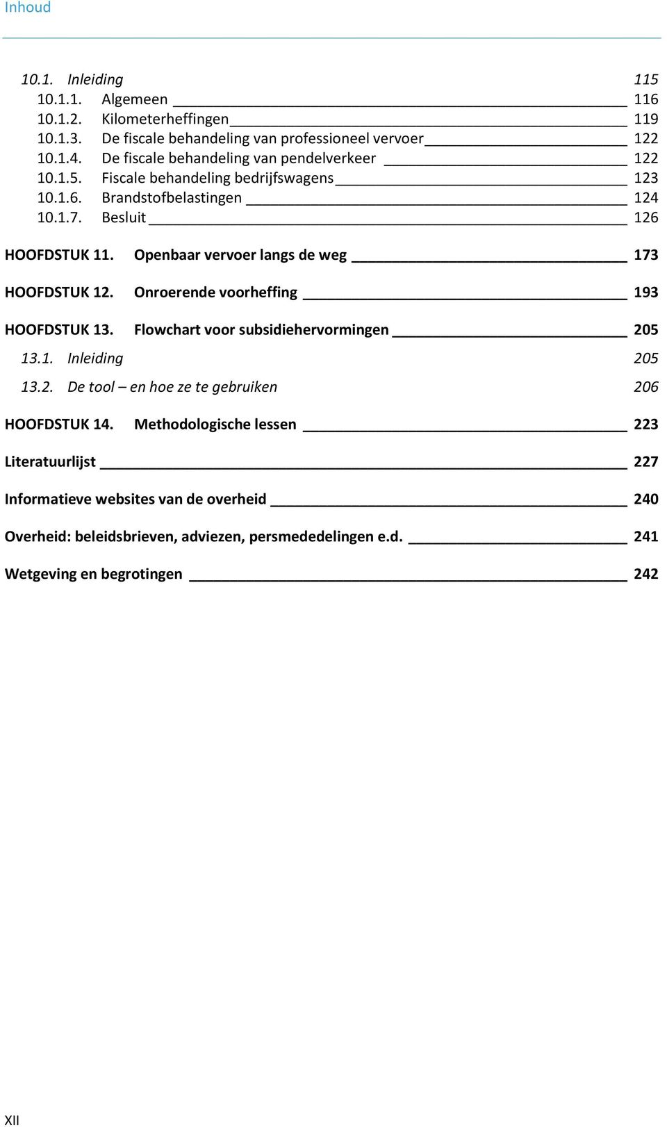 Openbaar vervoer langs de weg 173 HOOFDSTUK 12. Onroerende voorheffing 193 HOOFDSTUK 13. Flowchart voor subsidiehervormingen 205 13.1. Inleiding 205 13.2. De tool en hoe ze te gebruiken 206 HOOFDSTUK 14.