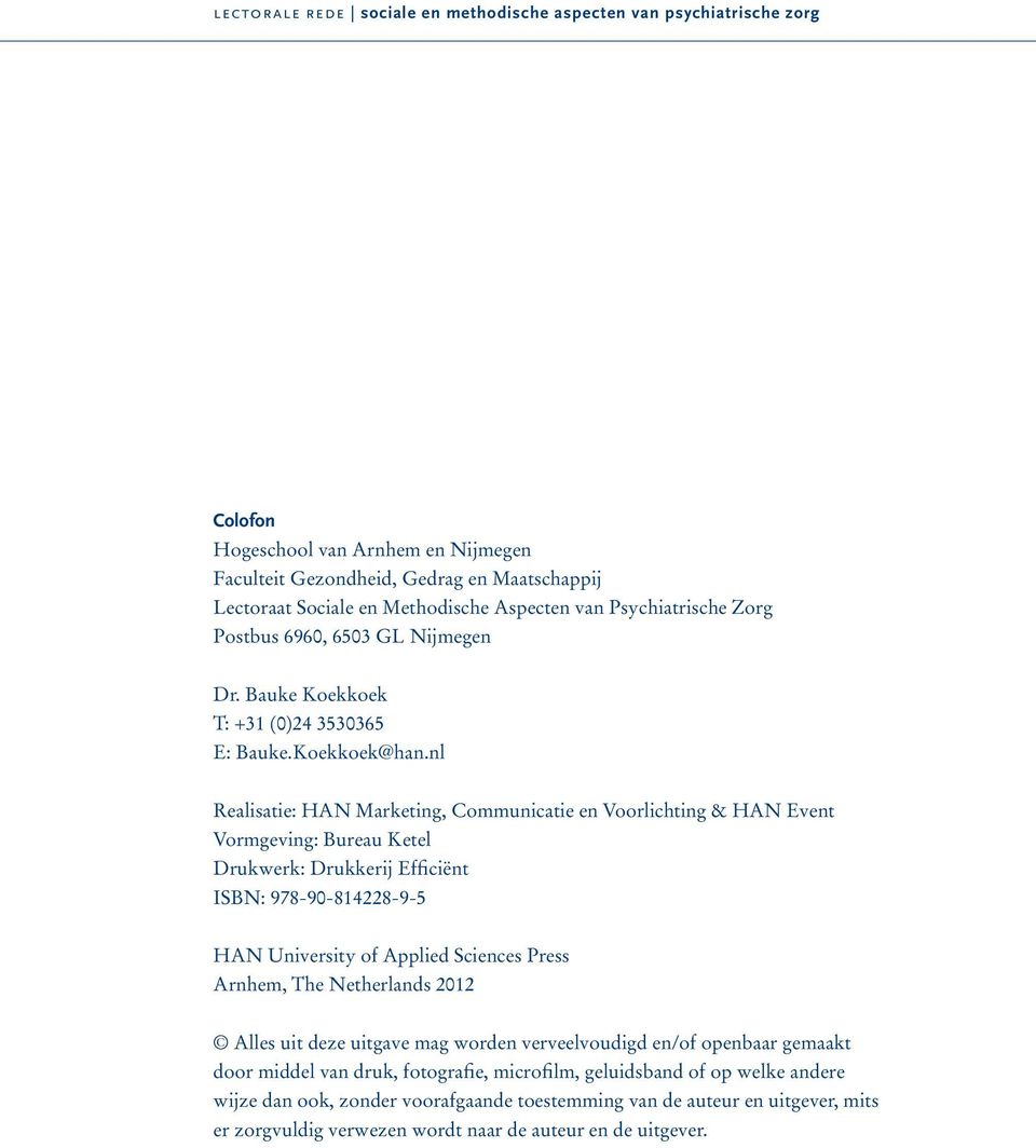 nl Realisatie: HAN Marketing, Communicatie en Voorlichting & HAN Event Vormgeving: Bureau Ketel Drukwerk: Drukkerij Efficiënt ISBN: 978-90-814228-9-5 HAN University of Applied Sciences Press Arnhem,