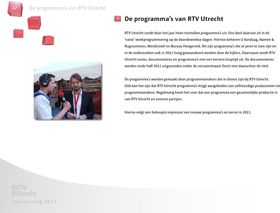 Dit zijn programma s die al jaren te zien zijn en in de onderzoeken ook in 2011 hoog gewaardeerd worden door de kijkers.