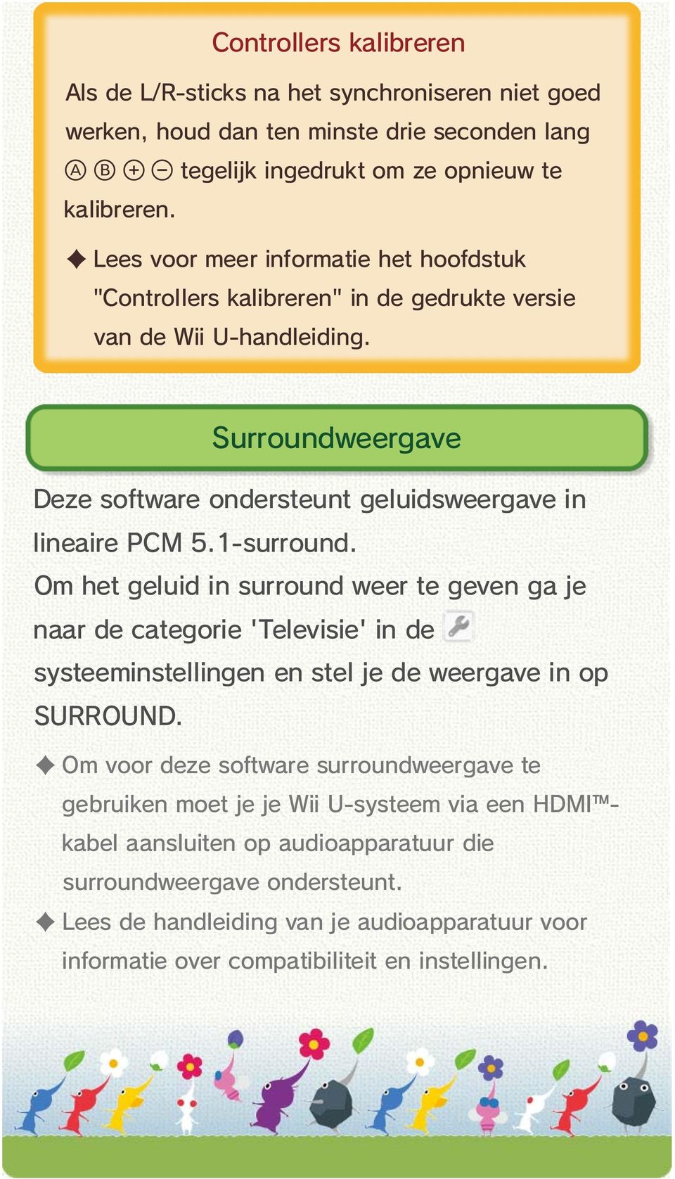 1-surround. Om het geluid in surround weer te geven ga je naar de categorie 'Televisie' in de systeeminstellingen en stel je de weergave in op SURROUND.