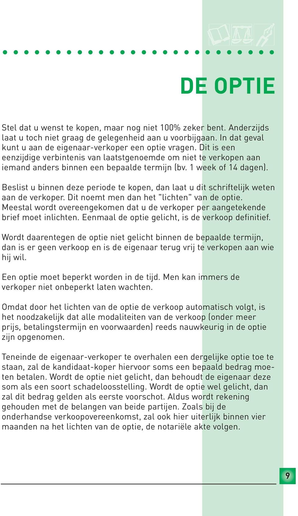 Beslist u binnen deze periode te kopen, dan laat u dit schriftelijk weten aan de verkoper. Dit noemt men dan het "lichten" van de optie.