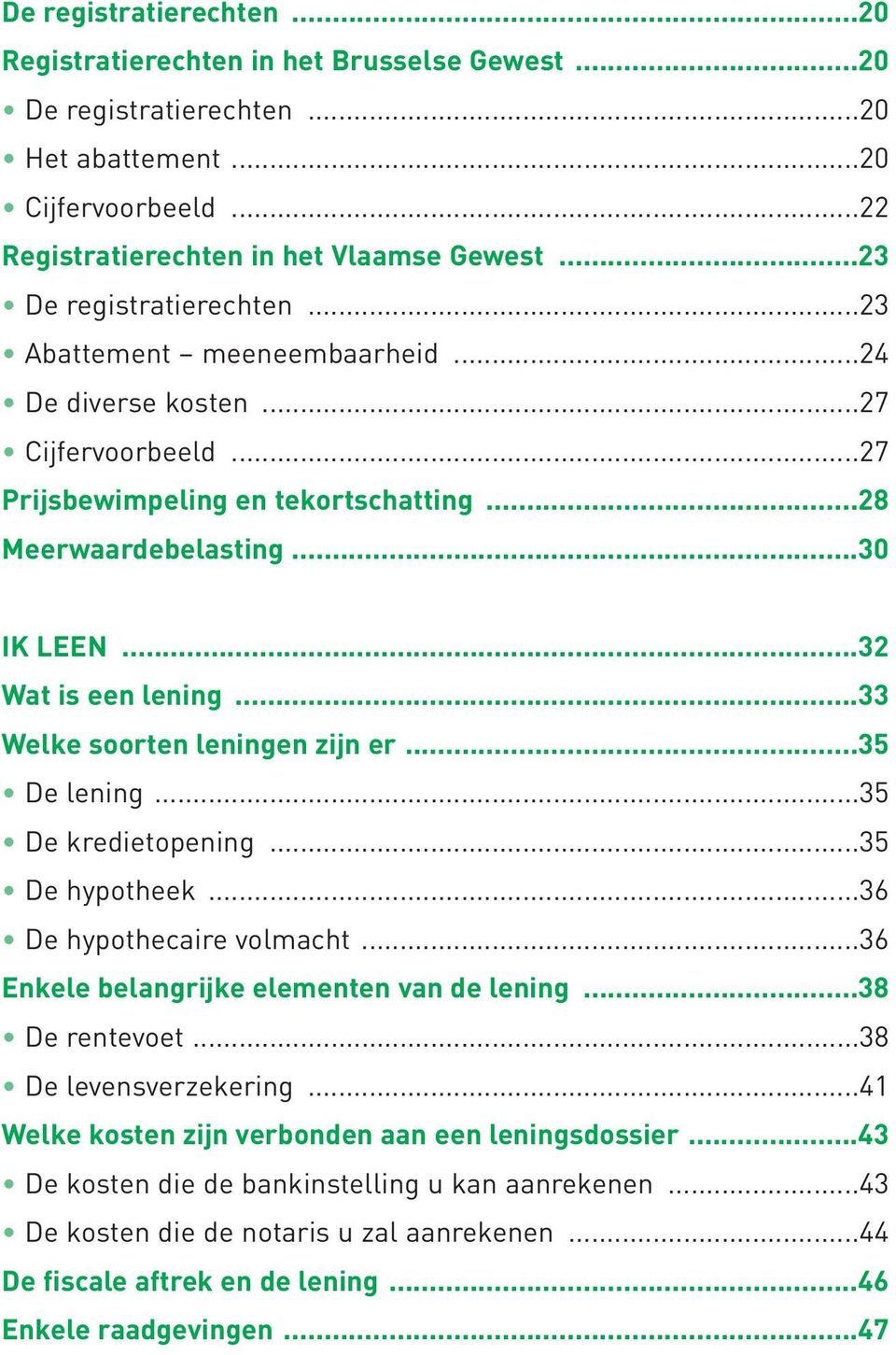 ..32 Wat is een lening...33 Welke soorten leningen zijn er...35 De lening...35 De kredietopening...35 De hypotheek...36 De hypothecaire volmacht...36 Enkele belangrijke elementen van de lening.