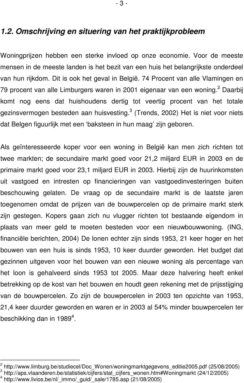 74 Procent van alle Vlamingen en 79 procent van alle Limburgers waren in 2001 eigenaar van een woning.