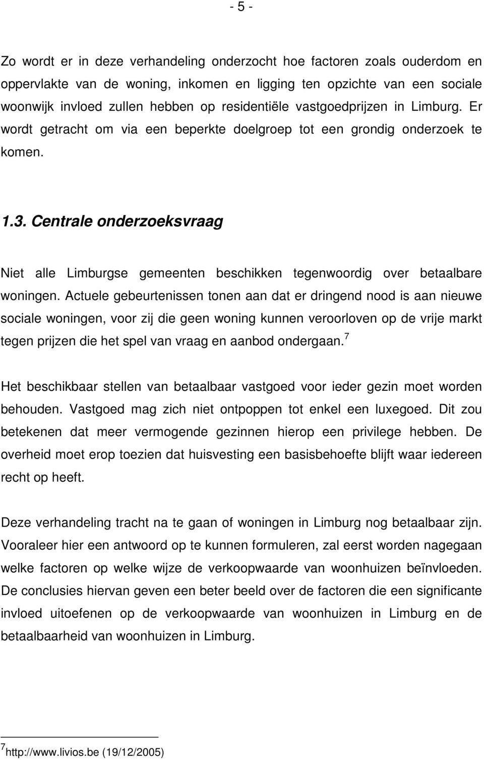 Centrale onderzoeksvraag Niet alle Limburgse gemeenten beschikken tegenwoordig over betaalbare woningen.
