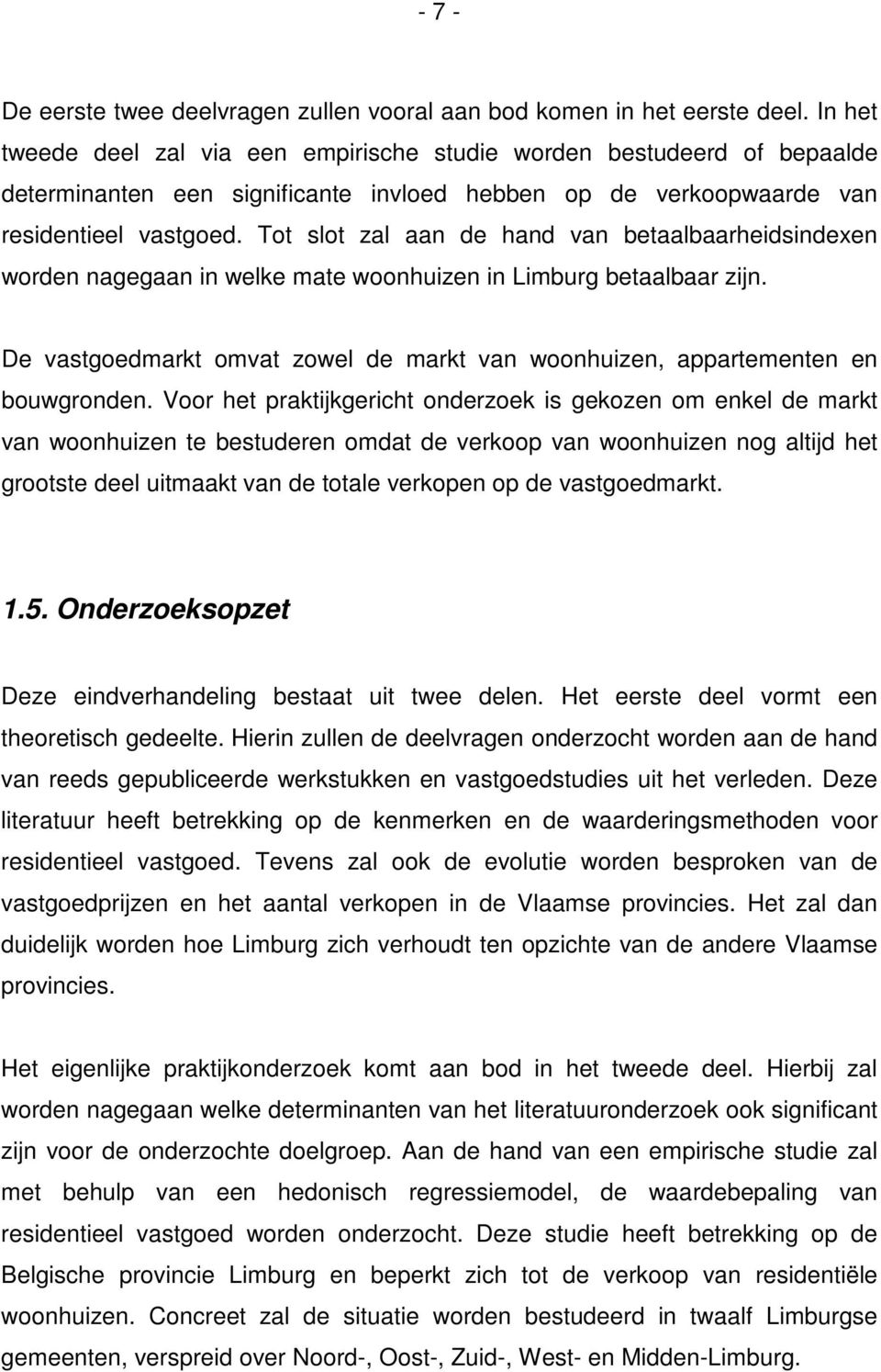 Tot slot zal aan de hand van betaalbaarheidsindexen worden nagegaan in welke mate woonhuizen in Limburg betaalbaar zijn.