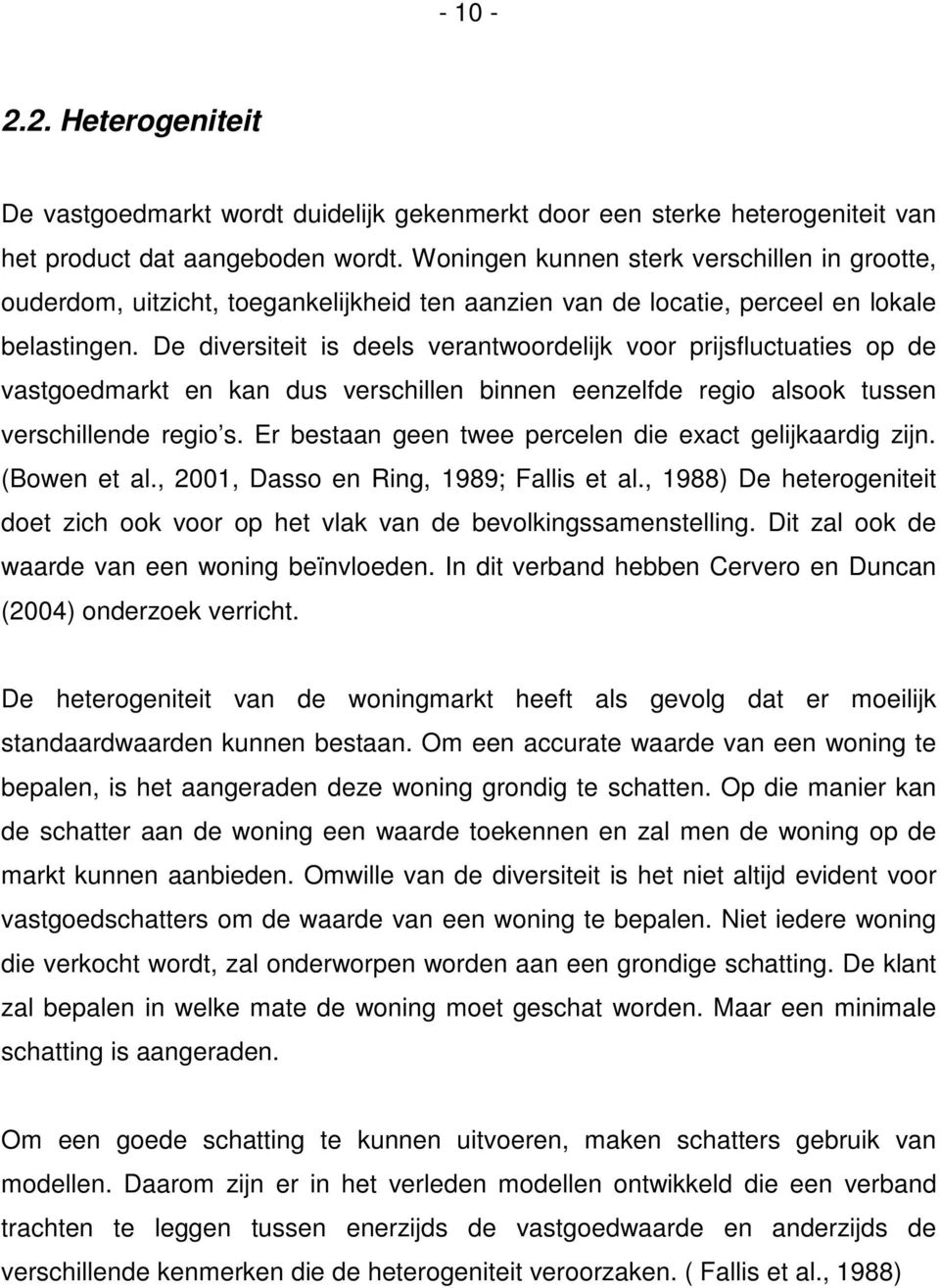 De diversiteit is deels verantwoordelijk voor prijsfluctuaties op de vastgoedmarkt en kan dus verschillen binnen eenzelfde regio alsook tussen verschillende regio s.