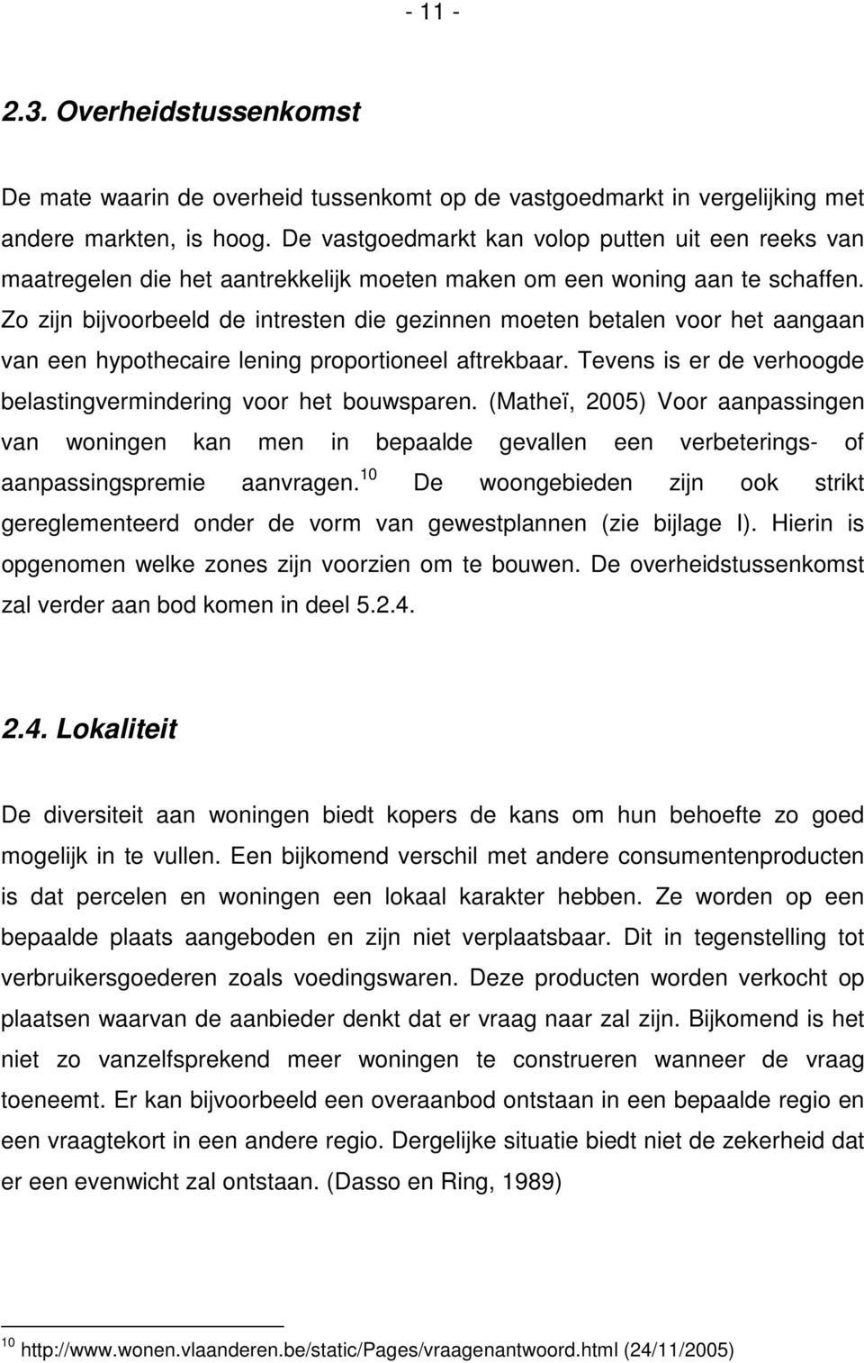 Zo zijn bijvoorbeeld de intresten die gezinnen moeten betalen voor het aangaan van een hypothecaire lening proportioneel aftrekbaar.