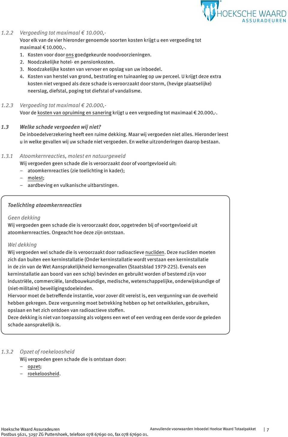 U krijgt deze extra kosten niet vergoed als deze schade is veroorzaakt door storm, (hevige plaatselijke) neerslag, diefstal, poging tot diefstal of vandalisme. 1.2.3 Vergoeding tot maximaal 20.