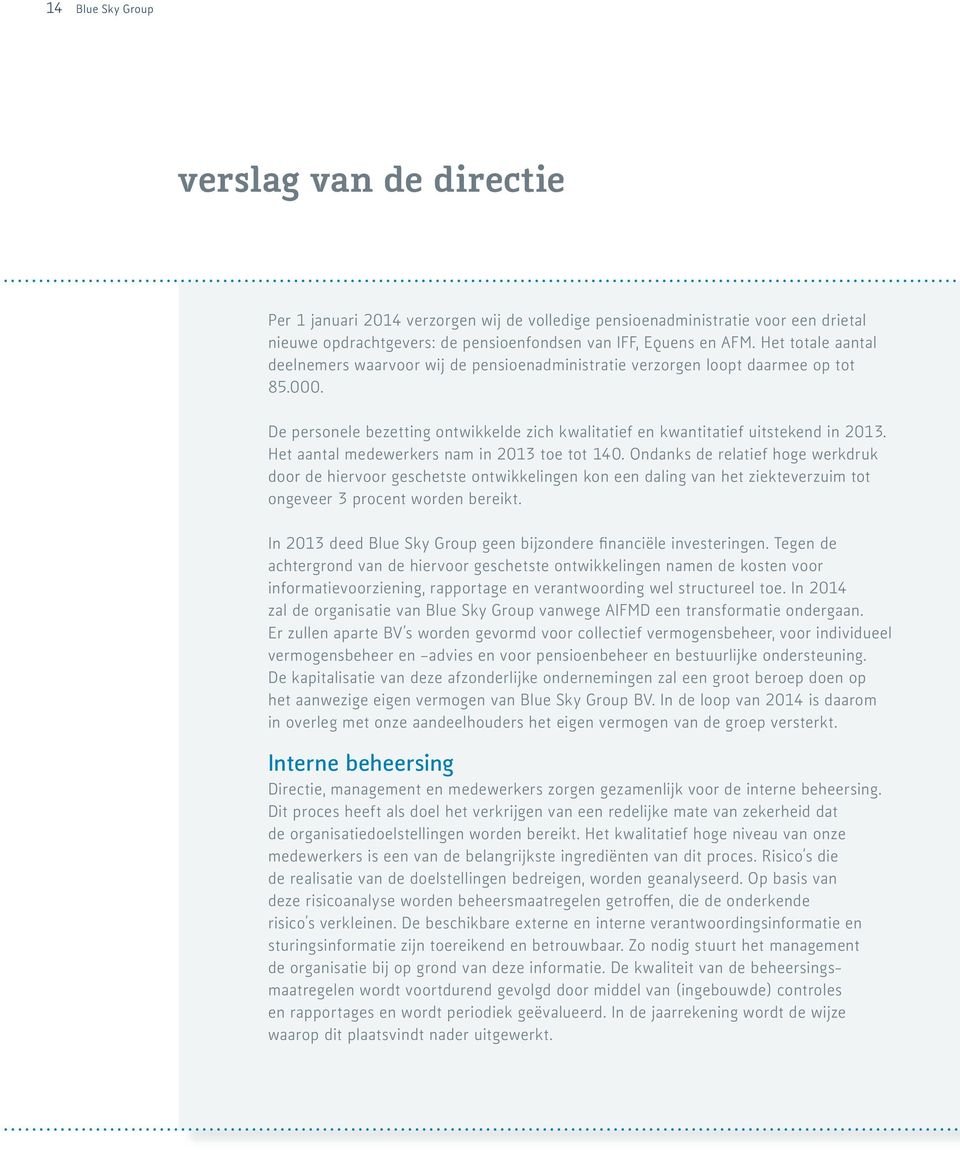 Het aantal medewerkers nam in 2013 toe tot 140. Ondanks de relatief hoge werkdruk door de hiervoor geschetste ontwikkelingen kon een daling van het ziekteverzuim tot ongeveer 3 procent worden bereikt.