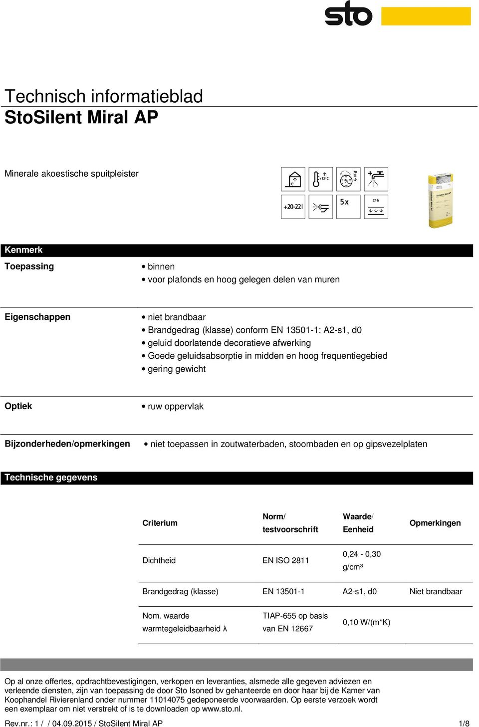 Bijzonderheden/opmerkingen niet toepassen in zoutwaterbaden, stoombaden en op gipsvezelplaten Technische gegevens Criterium Norm/ testvoorschrift Waarde/ Eenheid Opmerkingen