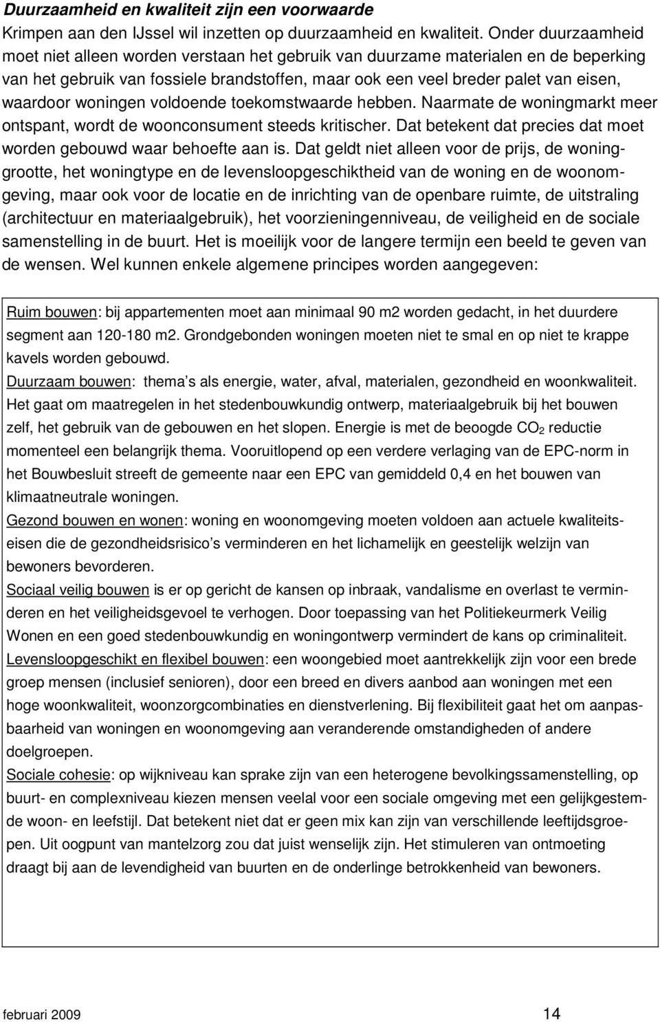 woningen voldoende toekomstwaarde hebben. Naarmate de woningmarkt meer ontspant, wordt de woonconsument steeds kritischer. Dat betekent dat precies dat moet worden gebouwd waar behoefte aan is.