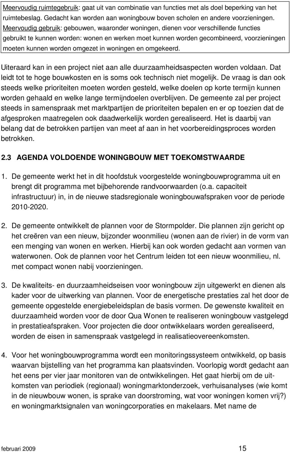 omgezet in woningen en omgekeerd. Uiteraard kan in een project niet aan alle duurzaamheidsaspecten worden voldaan. Dat leidt tot te hoge bouwkosten en is soms ook technisch niet mogelijk.